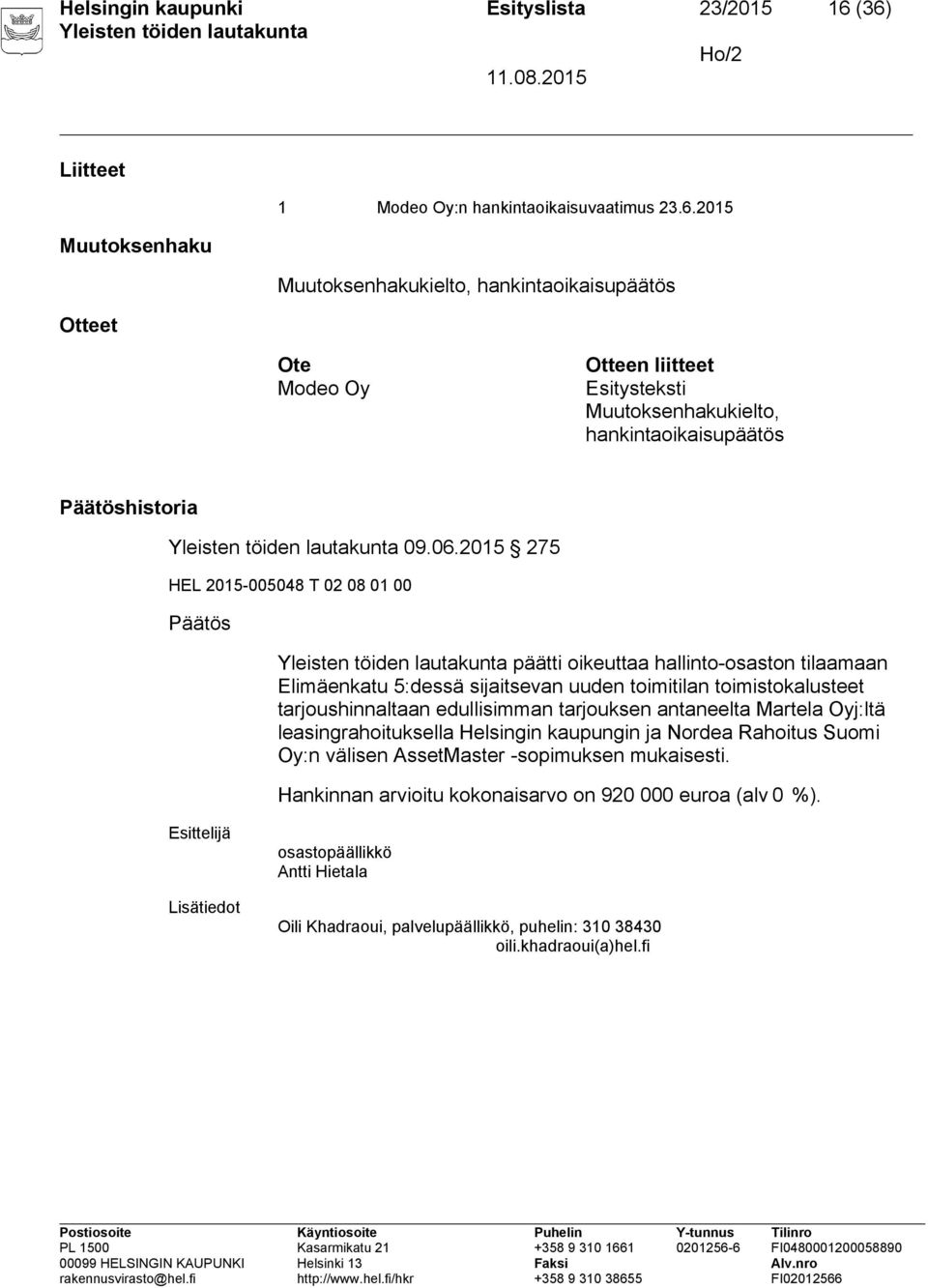 06.2015 275 HEL 2015-005048 T 02 08 01 00 Päätös päätti oikeuttaa hallinto-osaston tilaamaan Elimäenkatu 5:dessä sijaitsevan uuden toimitilan toimistokalusteet tarjoushinnaltaan edullisimman