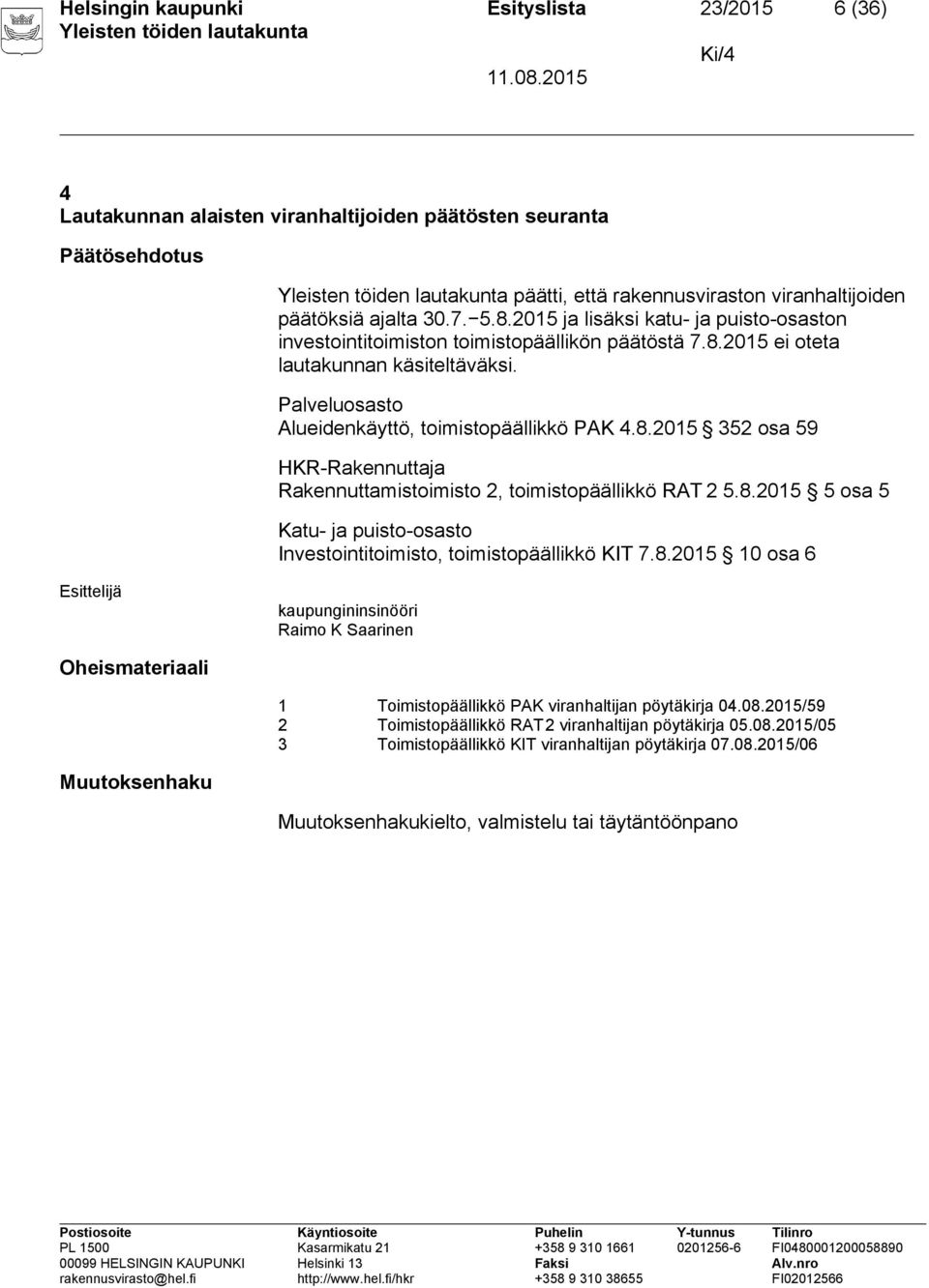 8.2015 5 osa 5 Katu- ja puisto-osasto Investointitoimisto, toimistopäällikkö KIT 7.8.2015 10 osa 6 Esittelijä kaupungininsinööri Raimo K Saarinen Oheismateriaali 1 Toimistopäällikkö PAK viranhaltijan pöytäkirja 04.