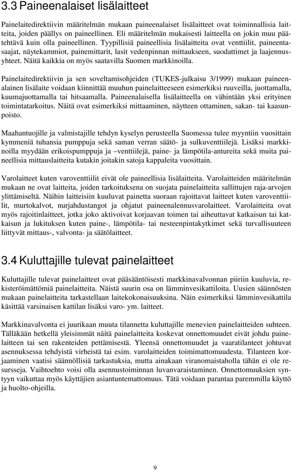 Tyypillisiä paineellisia lisälaitteita ovat venttiilit, paineentasaajat, näytekammiot, painemittarit, lasit vedenpinnan mittaukseen, suodattimet ja laajennusyhteet.