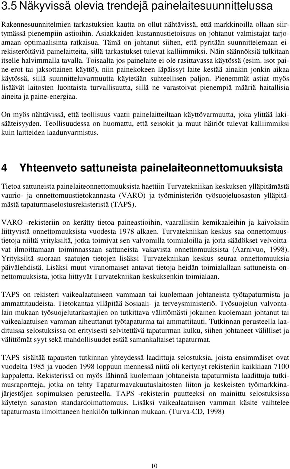 Tämä on johtanut siihen, että pyritään suunnittelemaan eirekisteröitäviä painelaitteita, sillä tarkastukset tulevat kalliimmiksi. Näin säännöksiä tulkitaan itselle halvimmalla tavalla.