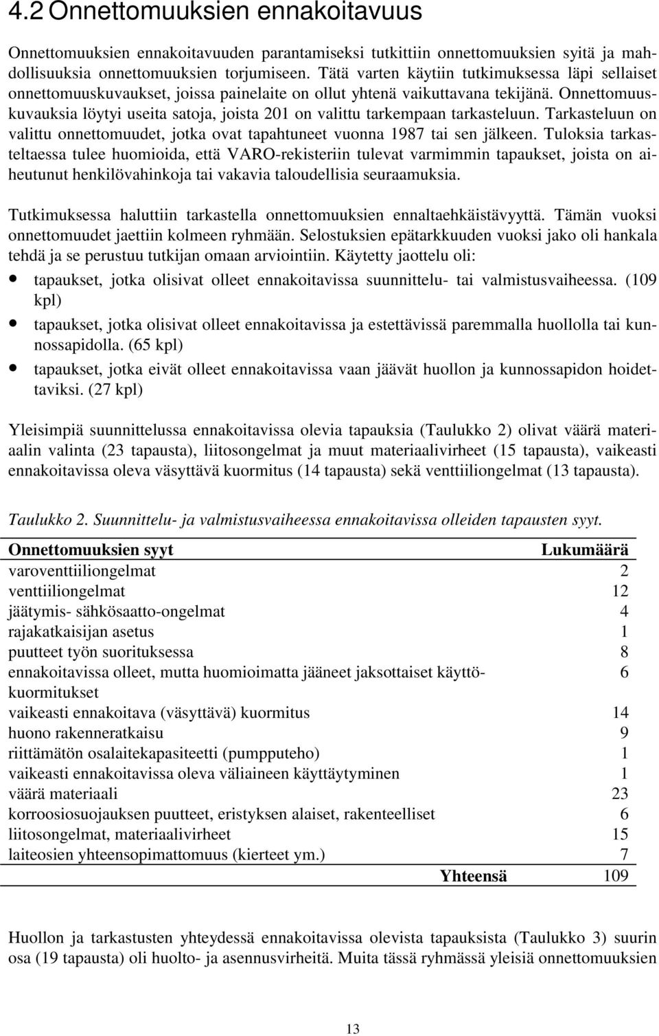 Onnettomuuskuvauksia löytyi useita satoja, joista 201 on valittu tarkempaan tarkasteluun. Tarkasteluun on valittu onnettomuudet, jotka ovat tapahtuneet vuonna 1987 tai sen jälkeen.