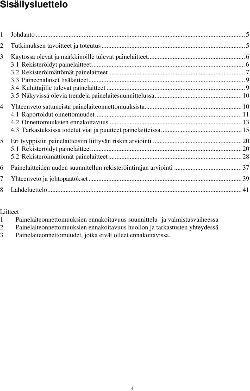 .. 10 4.1 Raportoidut onnettomuudet... 11 4.2 Onnettomuuksien ennakoitavuus... 13 4.3 Tarkastuksissa todetut viat ja puutteet painelaitteissa.