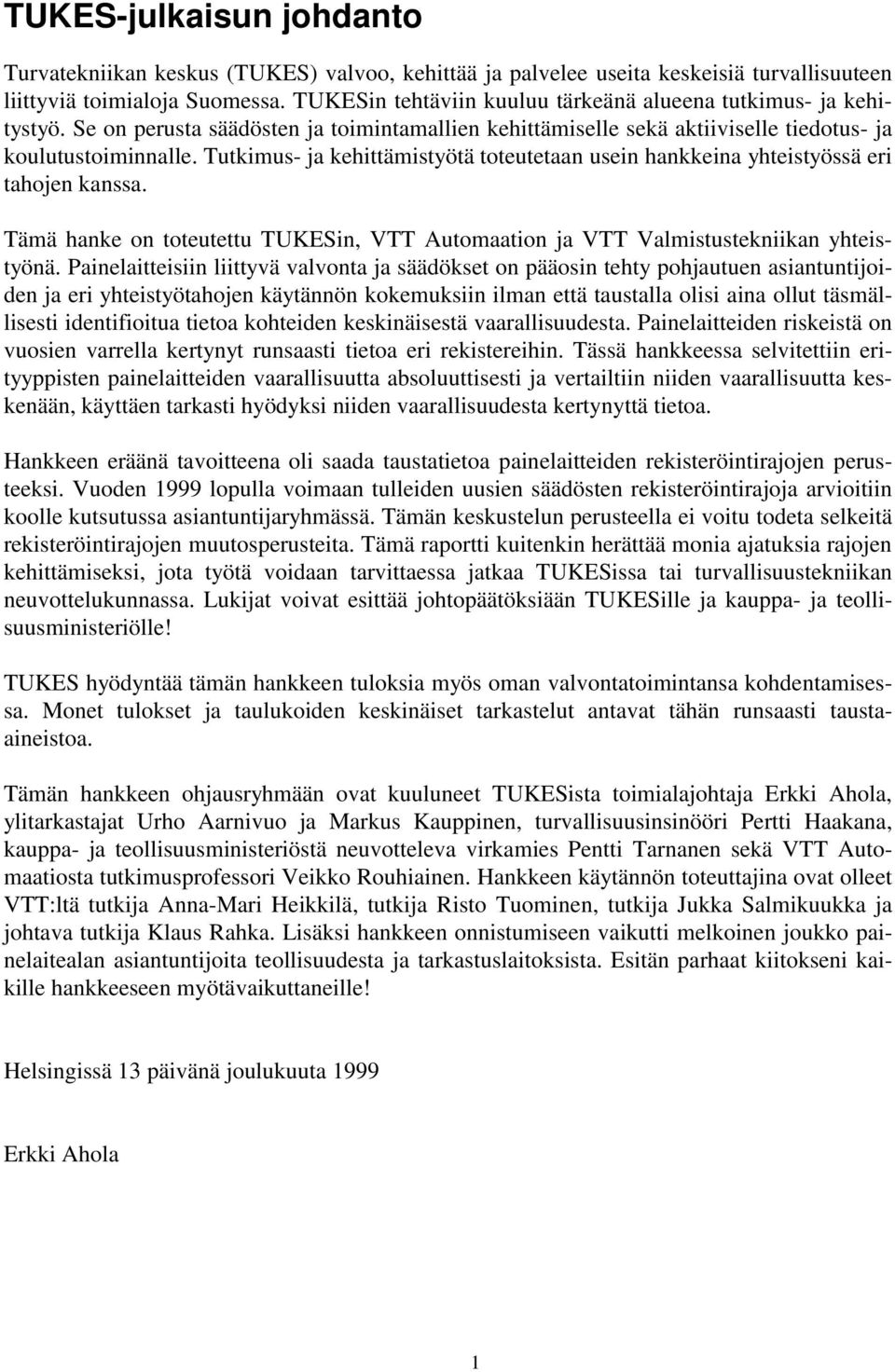 Tutkimus- ja kehittämistyötä toteutetaan usein hankkeina yhteistyössä eri tahojen kanssa. Tämä hanke on toteutettu TUKESin, VTT Automaation ja VTT Valmistustekniikan yhteistyönä.