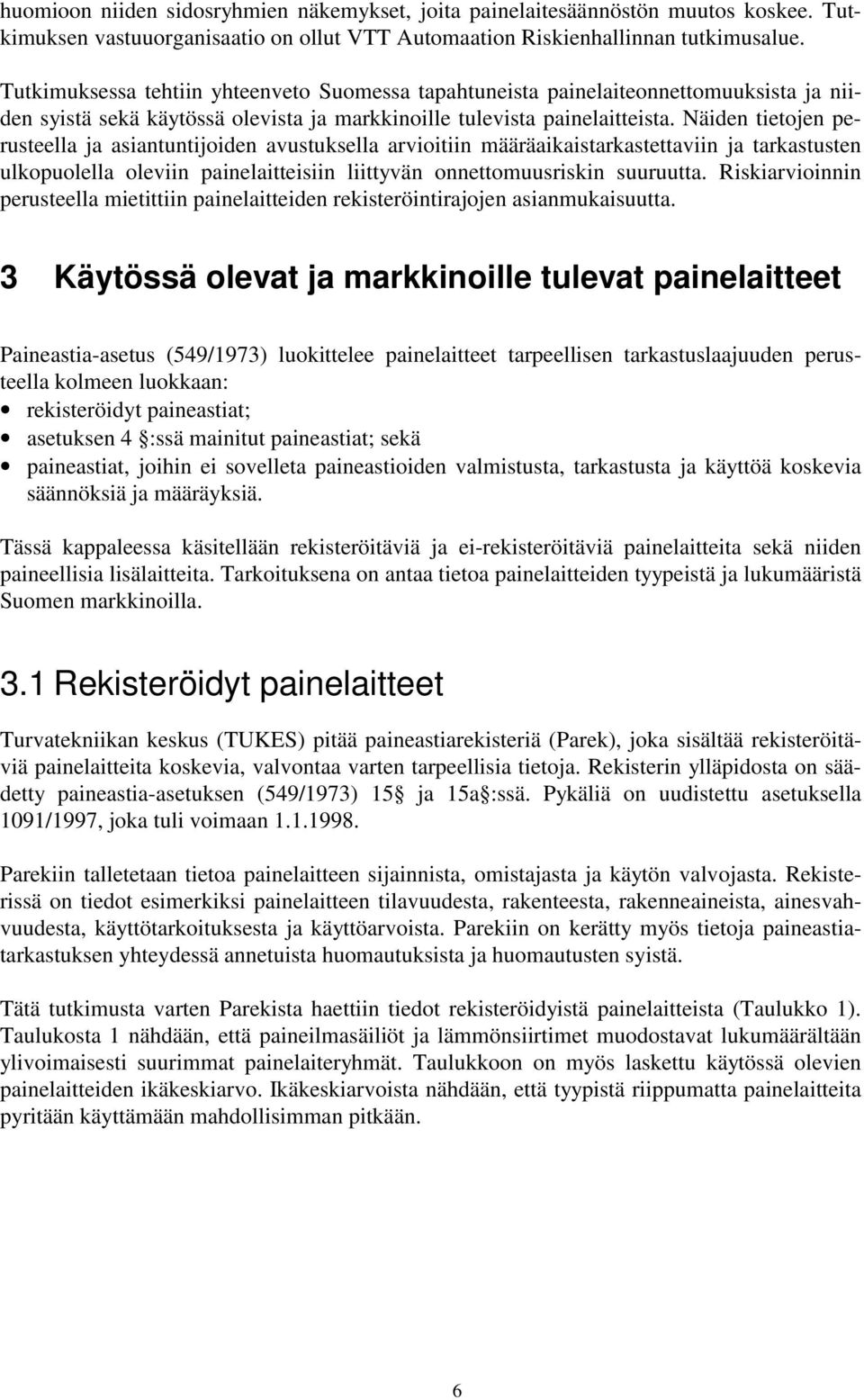 Näiden tietojen perusteella ja asiantuntijoiden avustuksella arvioitiin määräaikaistarkastettaviin ja tarkastusten ulkopuolella oleviin painelaitteisiin liittyvän onnettomuusriskin suuruutta.