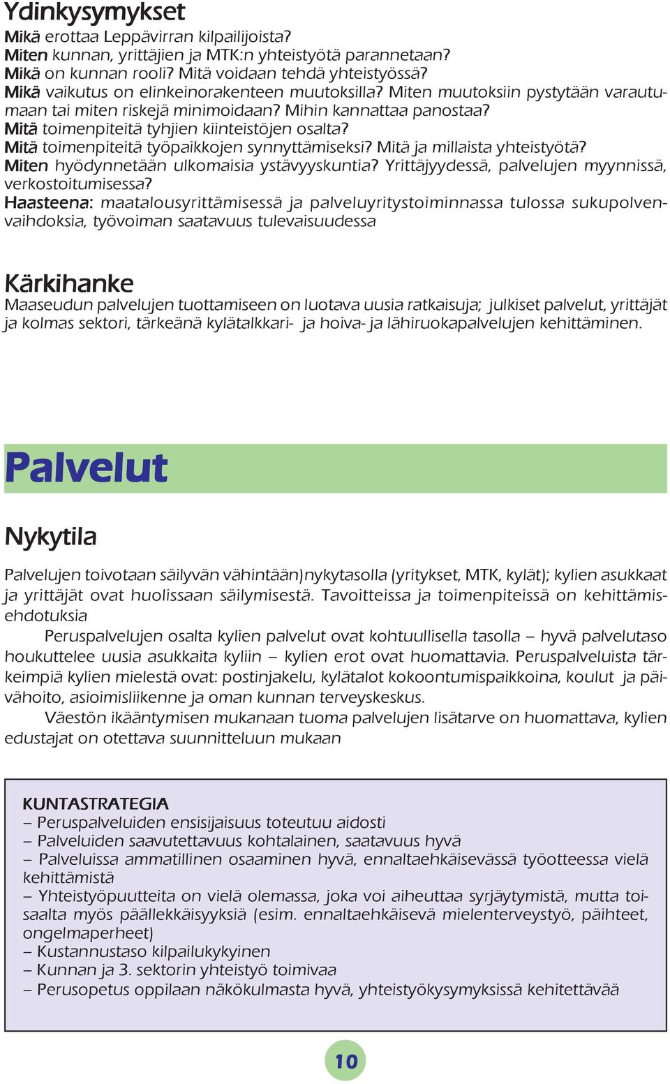 Mitä toimenpiteitä työpaikkojen synnyttämiseksi? Mitä ja millaista yhteistyötä? Miten hyödynnetään ulkomaisia ystävyyskuntia? Yrittäjyydessä, palvelujen myynnissä, verkostoitumisessa?