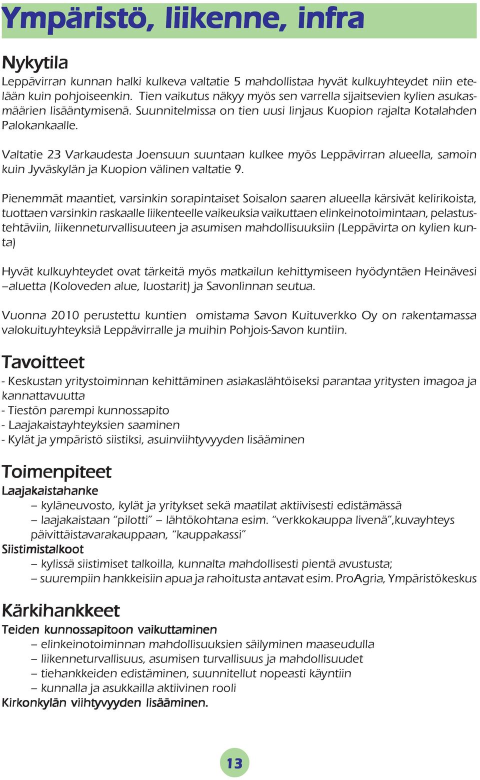 Valtatie 23 Varkaudesta Joensuun suuntaan kulkee myös Leppävirran alueella, samoin kuin Jyväskylän ja Kuopion välinen valtatie 9.