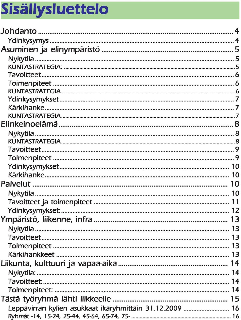 .. 10 Tavoitteet ja toimenpiteet... 11 Ydinkysymykset:... 12 Ympäristö, liikenne, infra... 13 Nykytila... 13 Tavoitteet... 13 Toimenpiteet... 13 Kärkihankkeet... 13 Liikunta, kulttuuri ja vapaa-aika.