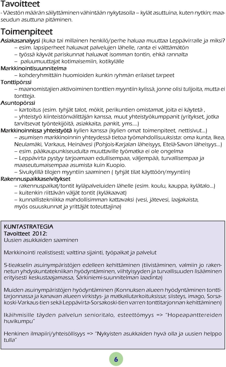 lapsiperheet haluavat palvelujen lähelle, ranta ei välttämätön työssä käyvät pariskunnat haluavat isomman tontin, ehkä rannalta paluumuuttajat kotimaisemiin, kotikylälle Markkinointisuunnitelma