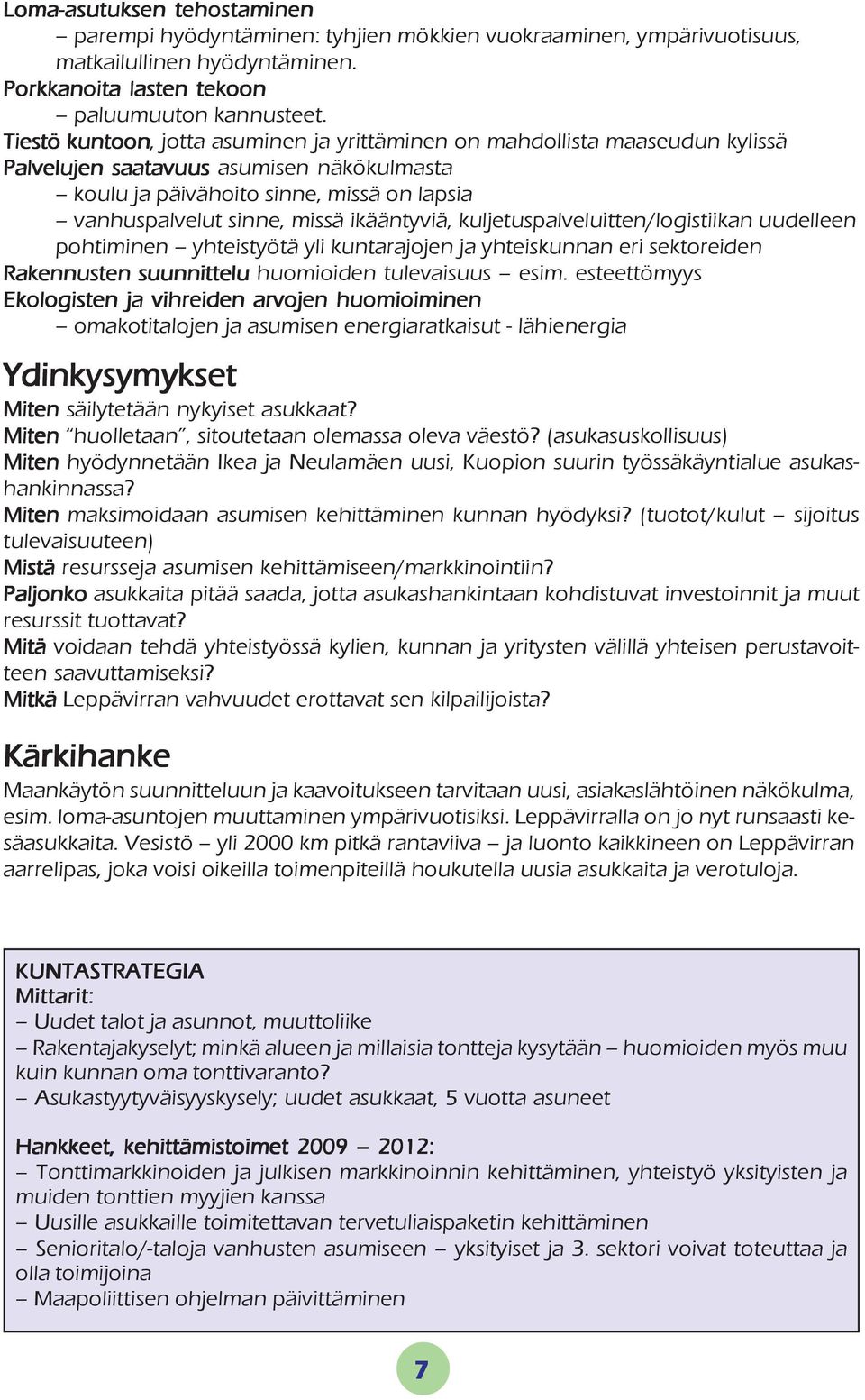 ikääntyviä, kuljetuspalveluitten/logistiikan uudelleen pohtiminen yhteistyötä yli kuntarajojen ja yhteiskunnan eri sektoreiden Rakennusten suunnittelu huomioiden tulevaisuus esim.