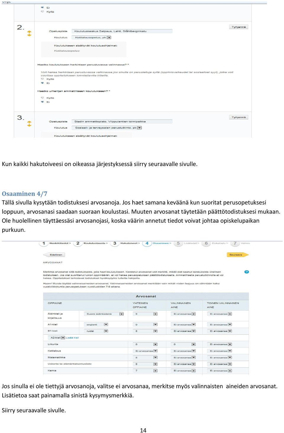 Muuten arvosanat täytetään päättötodistuksesi mukaan.