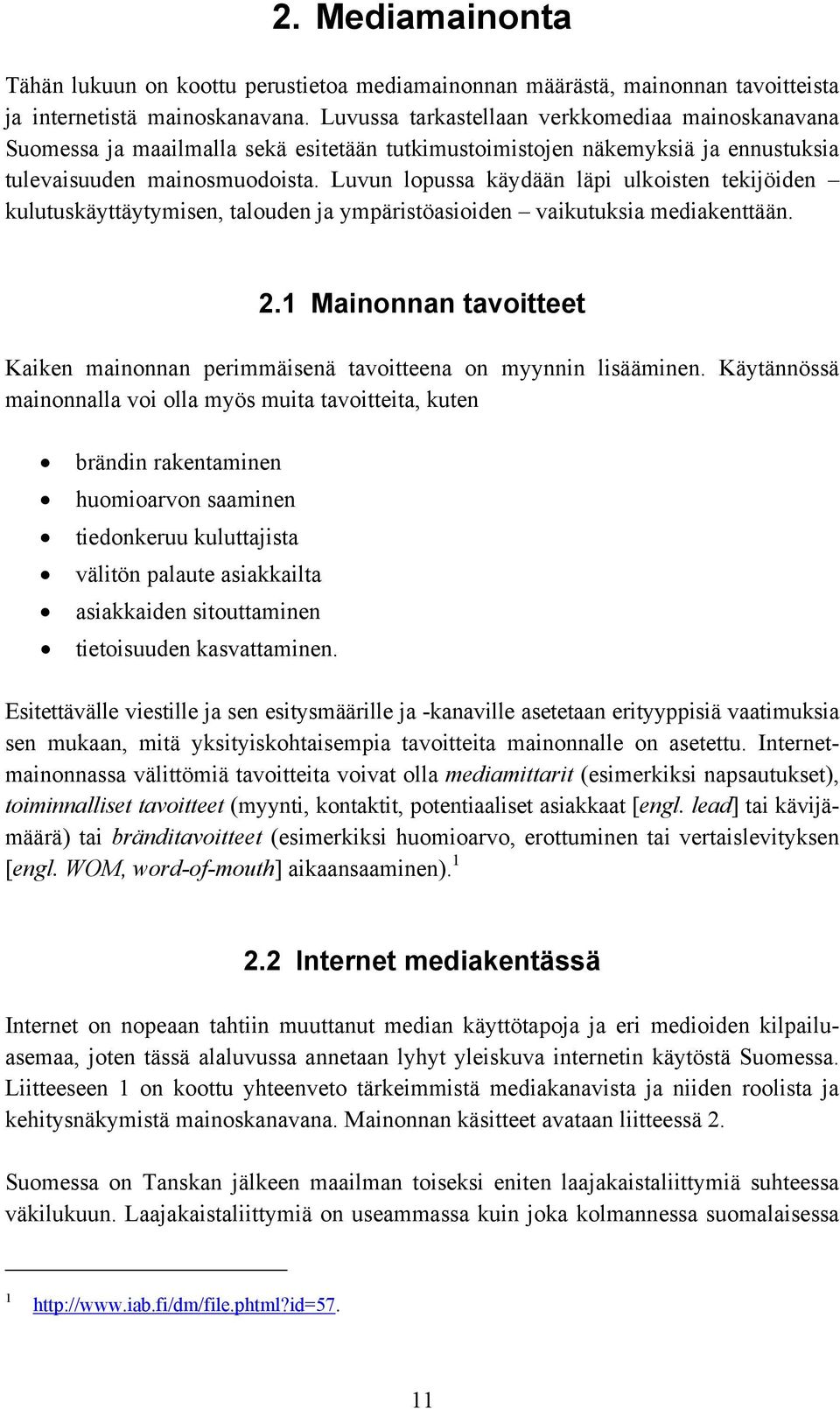 Luvun lopussa käydään läpi ulkoisten tekijöiden kulutuskäyttäytymisen, talouden ja ympäristöasioiden vaikutuksia mediakenttään. 2.