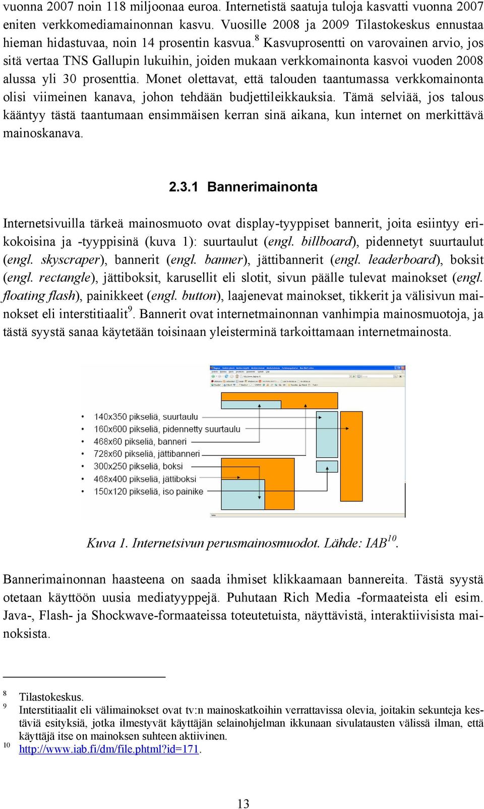 8 Kasvuprosentti on varovainen arvio, jos sitä vertaa TNS Gallupin lukuihin, joiden mukaan verkkomainonta kasvoi vuoden 2008 alussa yli 30 prosenttia.