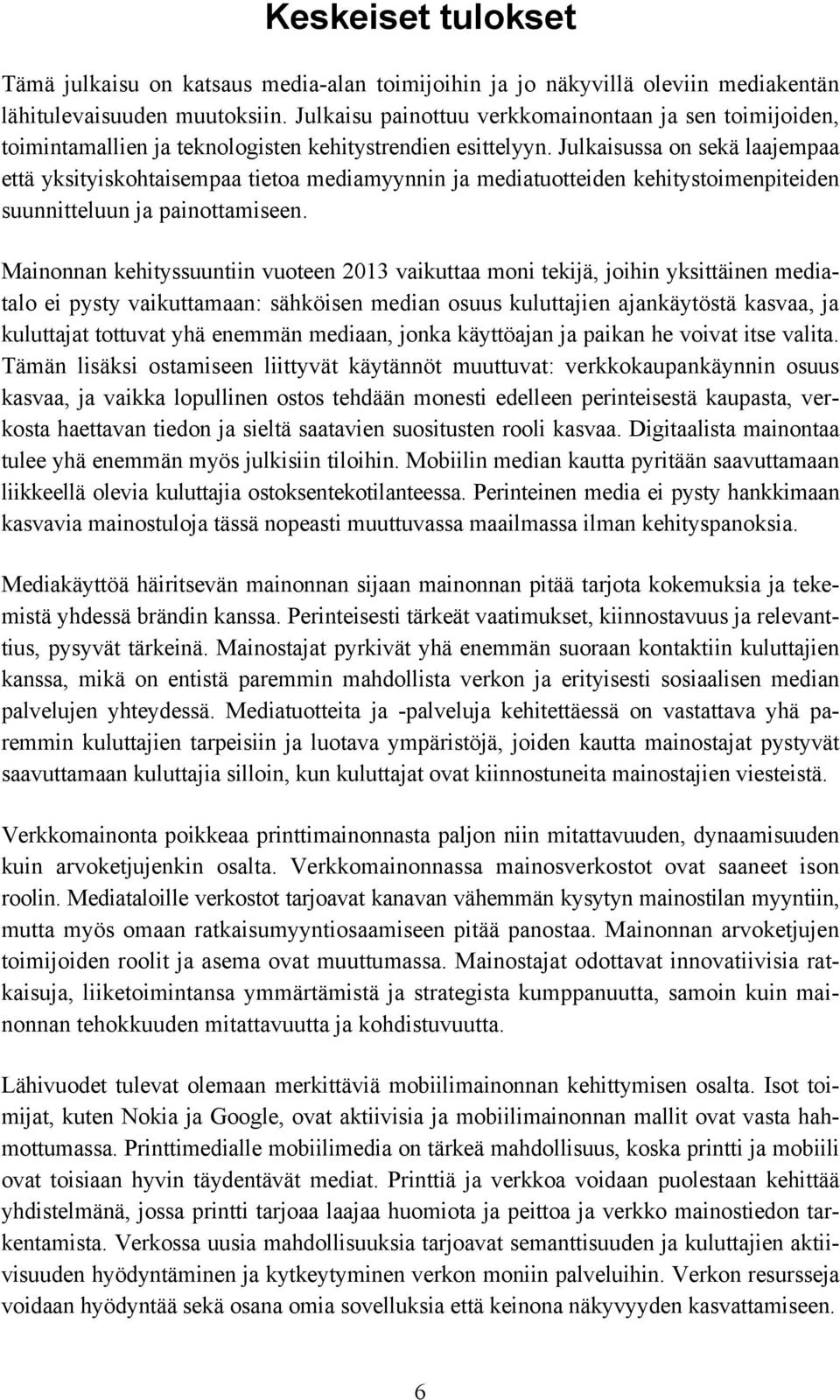 Julkaisussa on sekä laajempaa että yksityiskohtaisempaa tietoa mediamyynnin ja mediatuotteiden kehitystoimenpiteiden suunnitteluun ja painottamiseen.