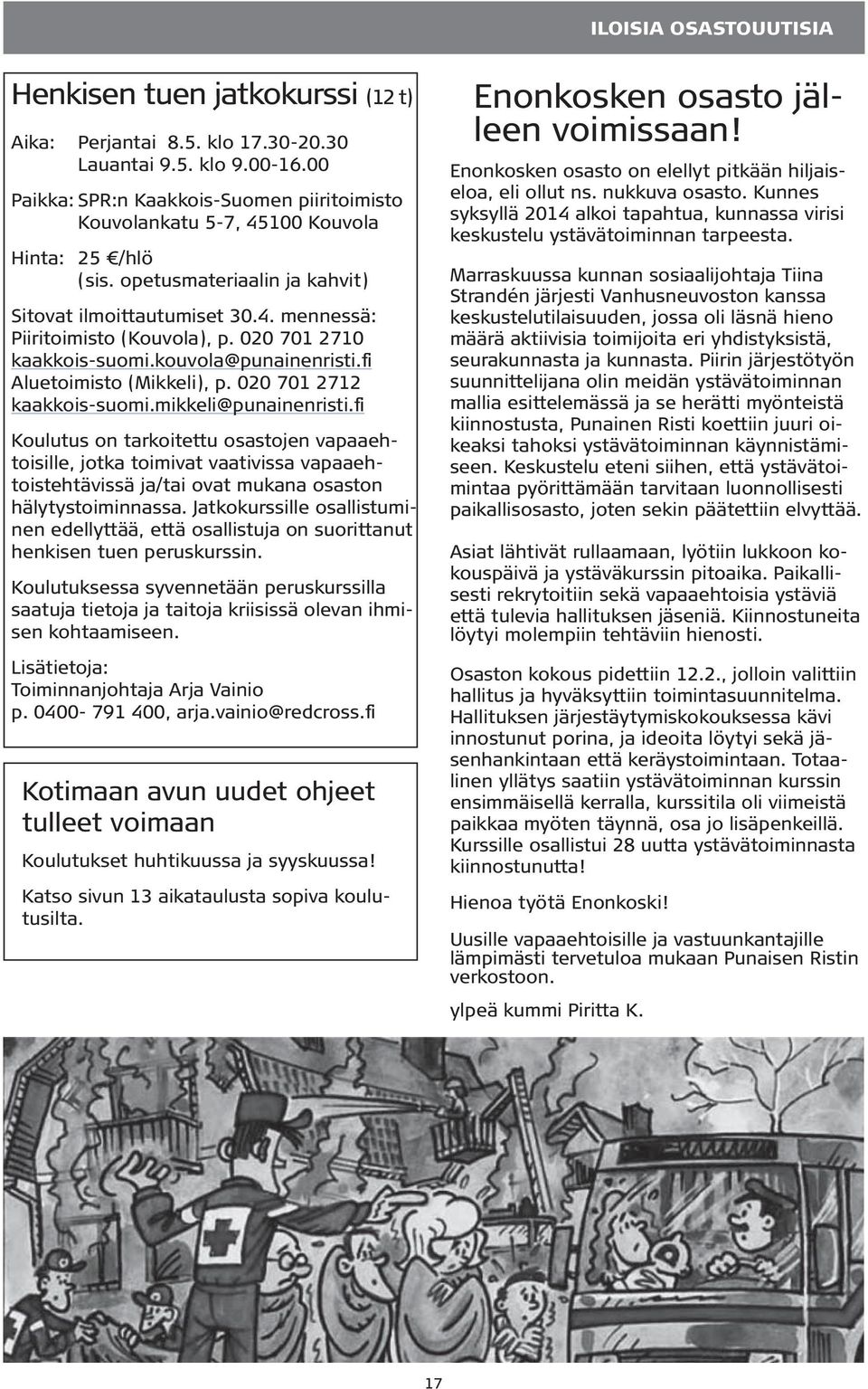 020 701 2710 Aluetoimisto (Mikkeli), p. 020 701 2712 Koulutus on tarkoitettu osastojen vapaaehtoisille, jotka toimivat vaativissa vapaaehtoistehtävissä ja/tai ovat mukana osaston hälytystoiminnassa.