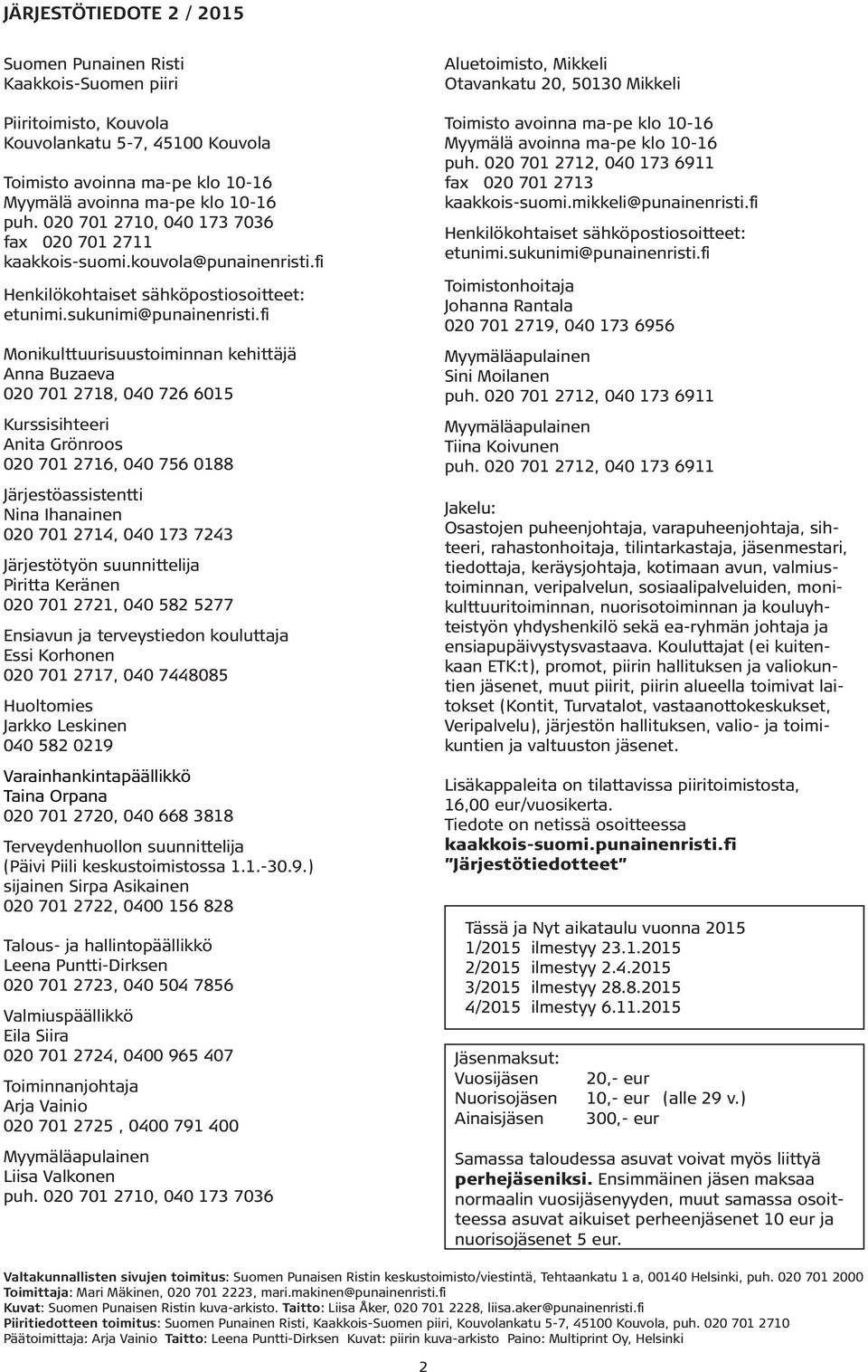 2716, 040 756 0188 Järjestöassistentti Nina Ihanainen 020 701 2714, 040 173 7243 Järjestötyön suunnittelija Piritta Keränen 020 701 2721, 040 582 5277 Ensiavun ja terveystiedon kouluttaja Essi