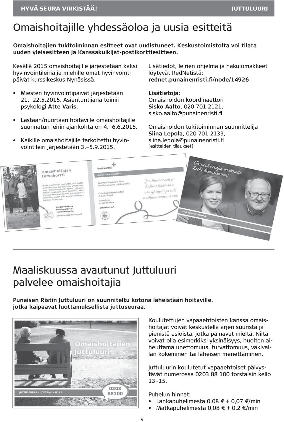 Kesällä 2015 omaishoitajille järjestetään kaksi hyvinvointileiriä ja miehille omat hyvinvointipäivät kurssikeskus Nynäsissä. 21. 22.5.2015. Asiantuntijana toimii psykologi Atte Varis.