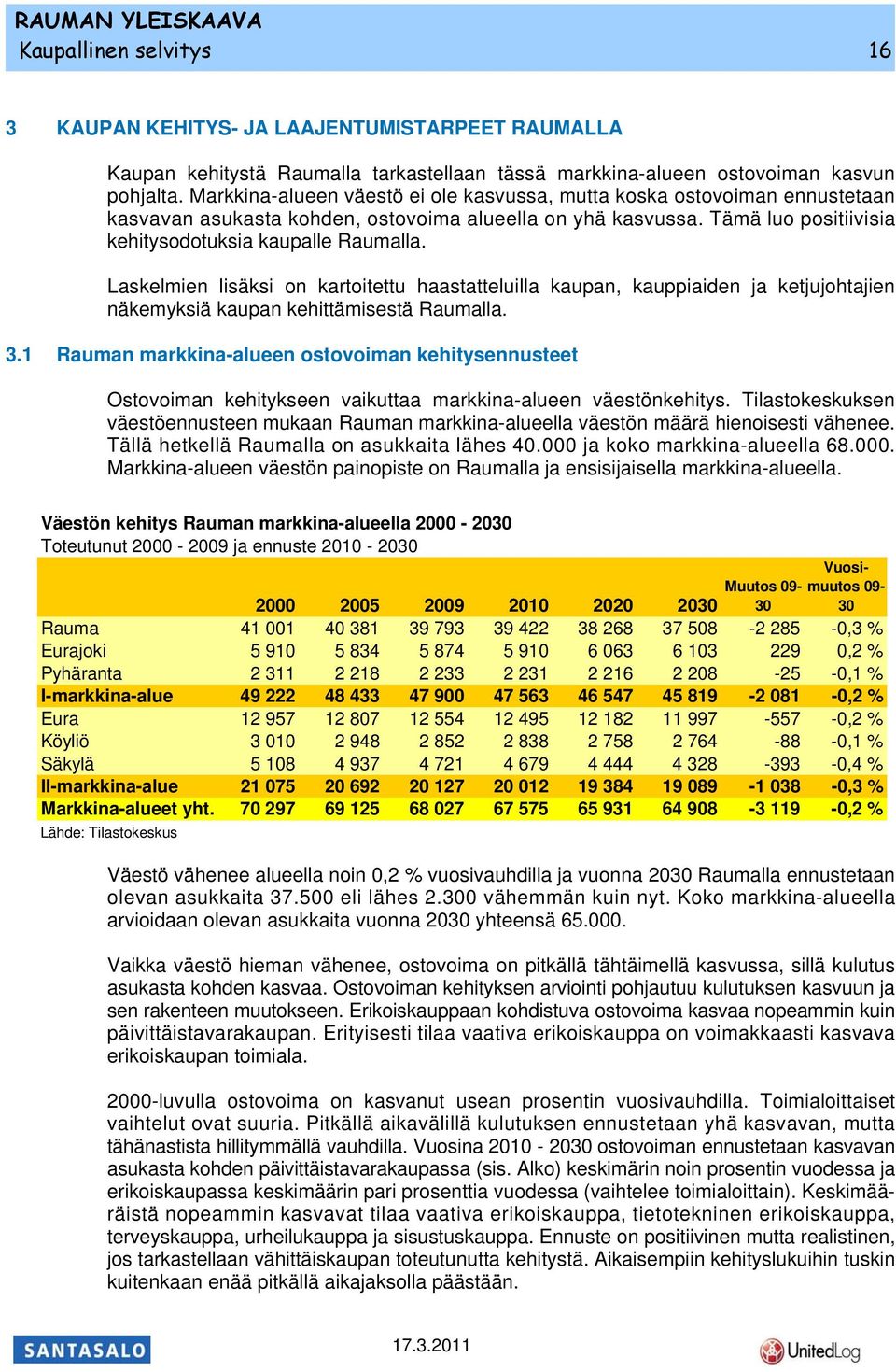 Laskelmien lisäksi on kartoitettu haastatteluilla kaupan, kauppiaiden ja ketjujohtajien näkemyksiä kaupan kehittämisestä Raumalla. 3.