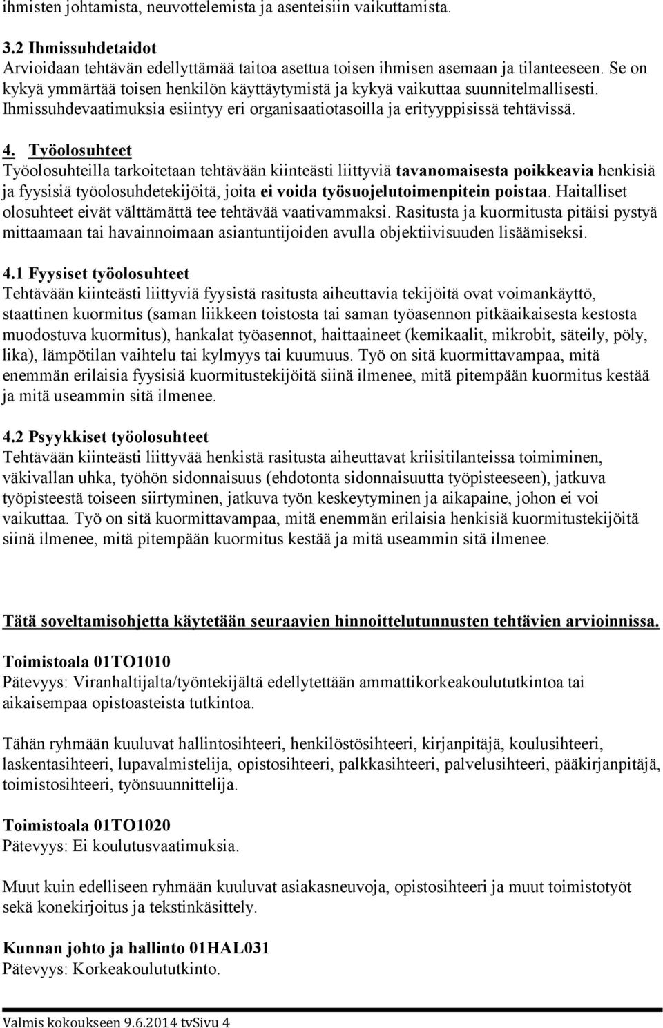 Työolosuhteet Työolosuhteilla tarkoitetaan tehtävään kiinteästi liittyviä tavanomaisesta poikkea via henkisiä ja fyysisiä työolosuhdetekijöitä, joita ei voida työsuojelutoimen pitein poistaa.