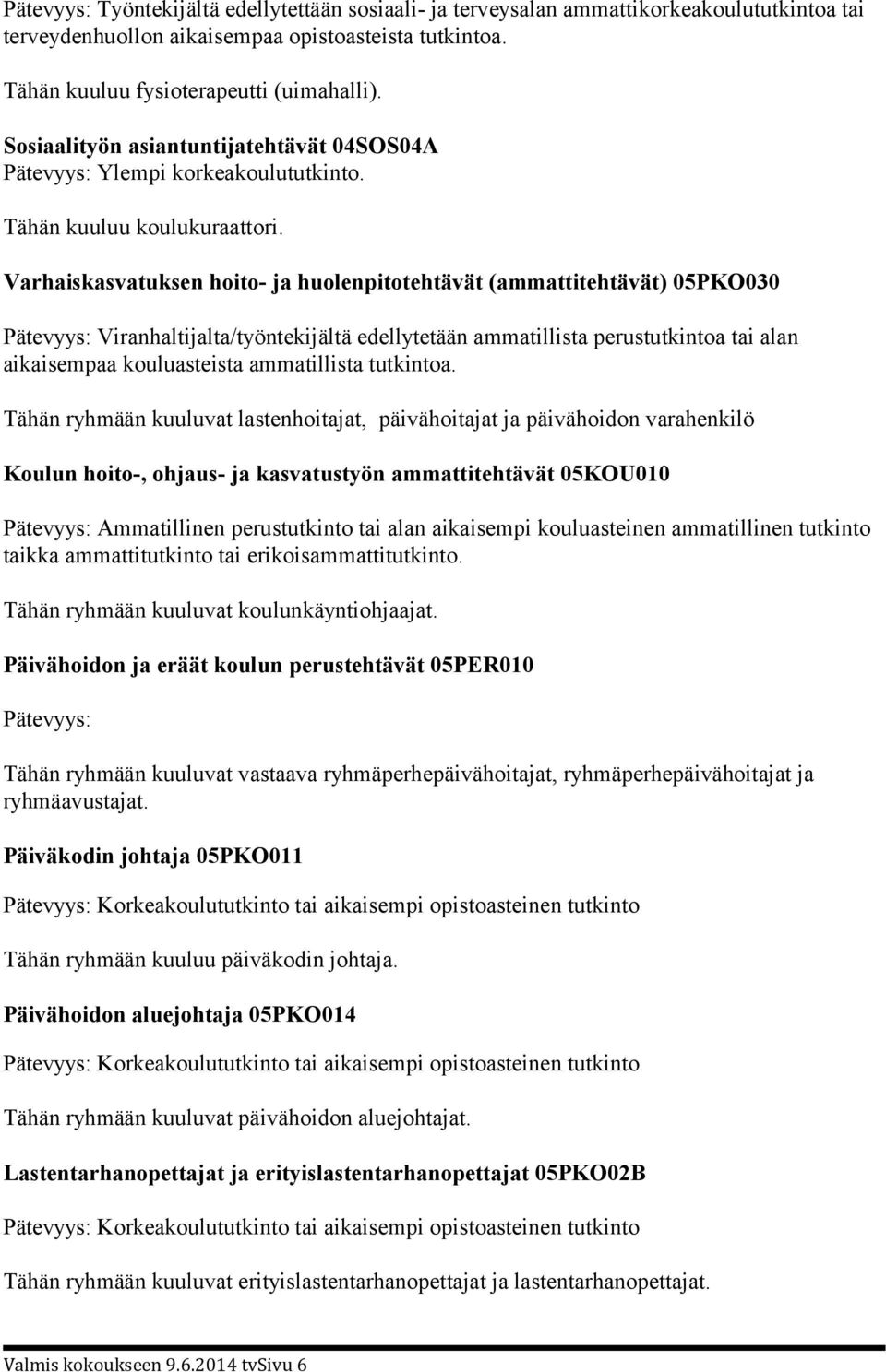 Varhaiskasvatuksen hoito- ja huolenpitotehtävät (ammattitehtävät) 05PKO030 Viranhaltijalta/työntekijältä edellytetään ammatillista perustutkintoa tai alan aikaisempaa kouluasteista ammatillista