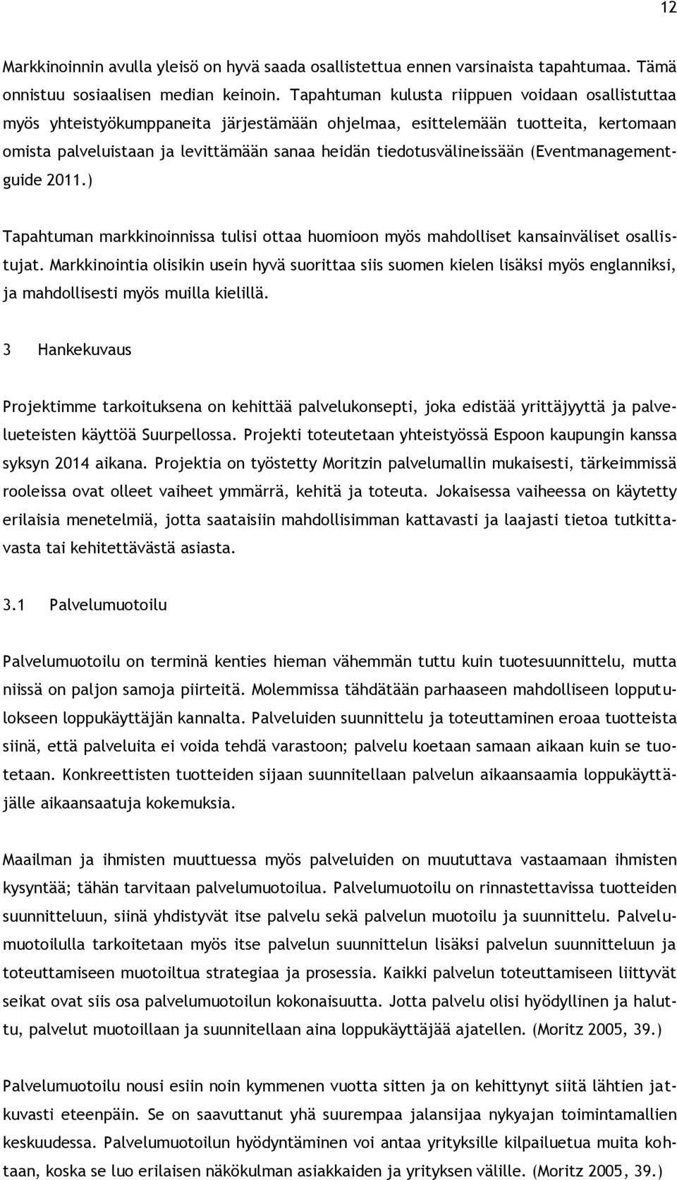 tiedotusvälineissään (Eventmanagementguide 2011.) Tapahtuman markkinoinnissa tulisi ottaa huomioon myös mahdolliset kansainväliset osallistujat.