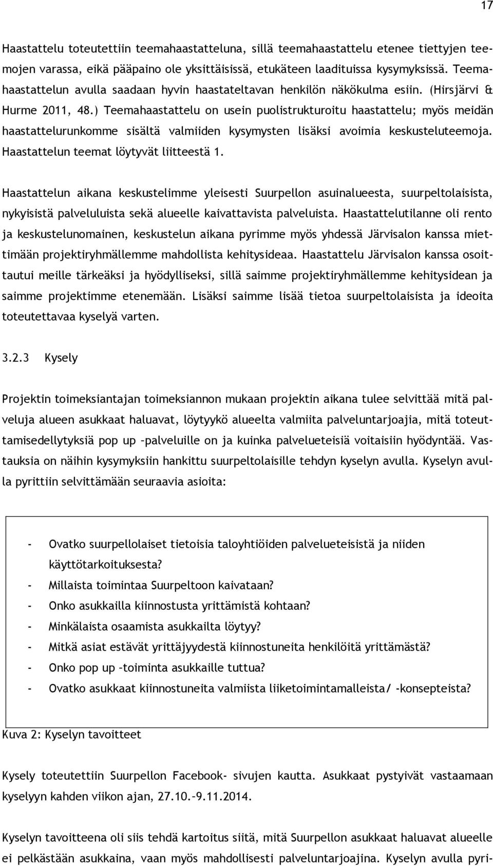 ) Teemahaastattelu on usein puolistrukturoitu haastattelu; myös meidän haastattelurunkomme sisältä valmiiden kysymysten lisäksi avoimia keskusteluteemoja. Haastattelun teemat löytyvät liitteestä 1.