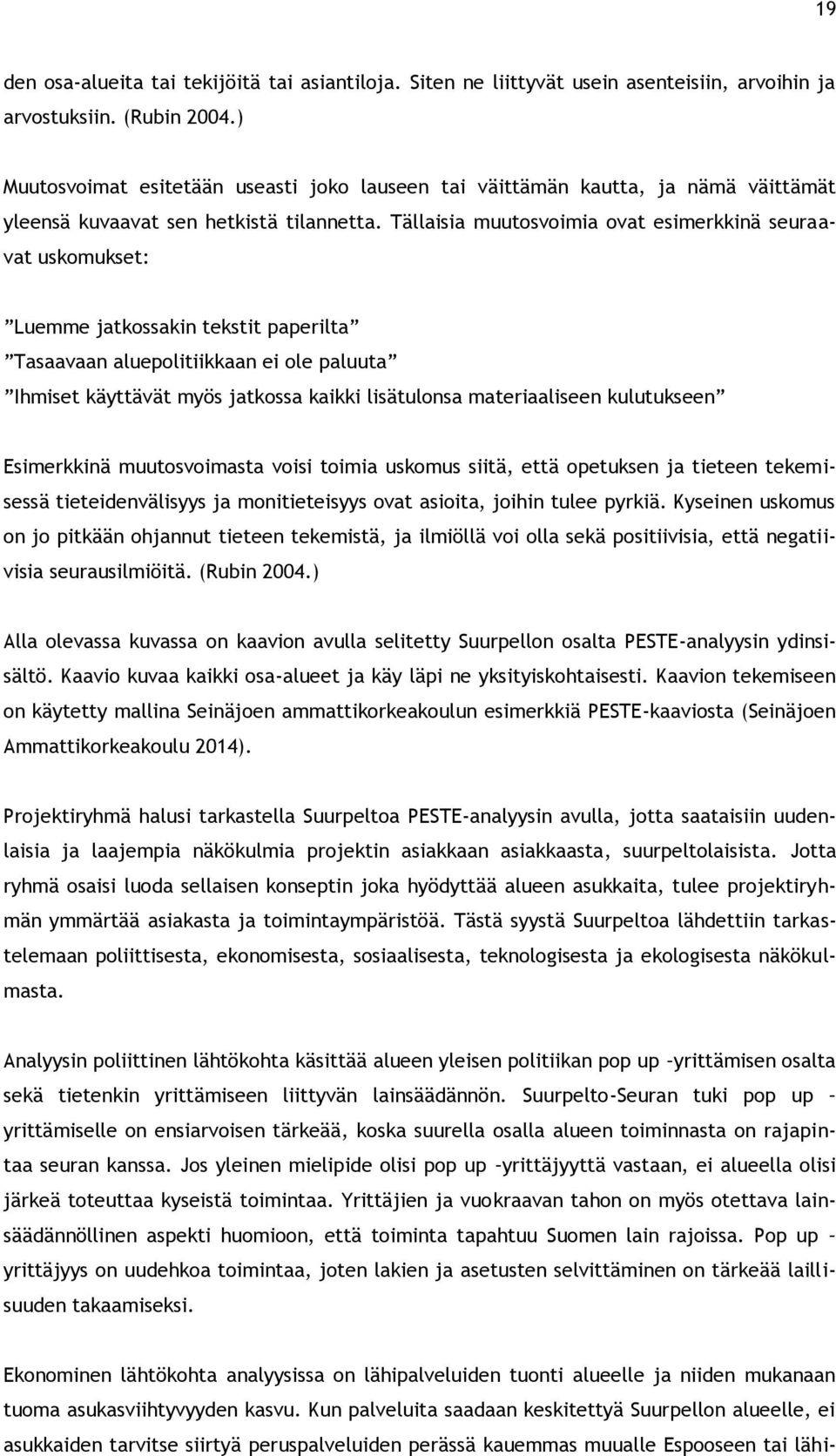 Tällaisia muutosvoimia ovat esimerkkinä seuraavat uskomukset: Luemme jatkossakin tekstit paperilta Tasaavaan aluepolitiikkaan ei ole paluuta Ihmiset käyttävät myös jatkossa kaikki lisätulonsa