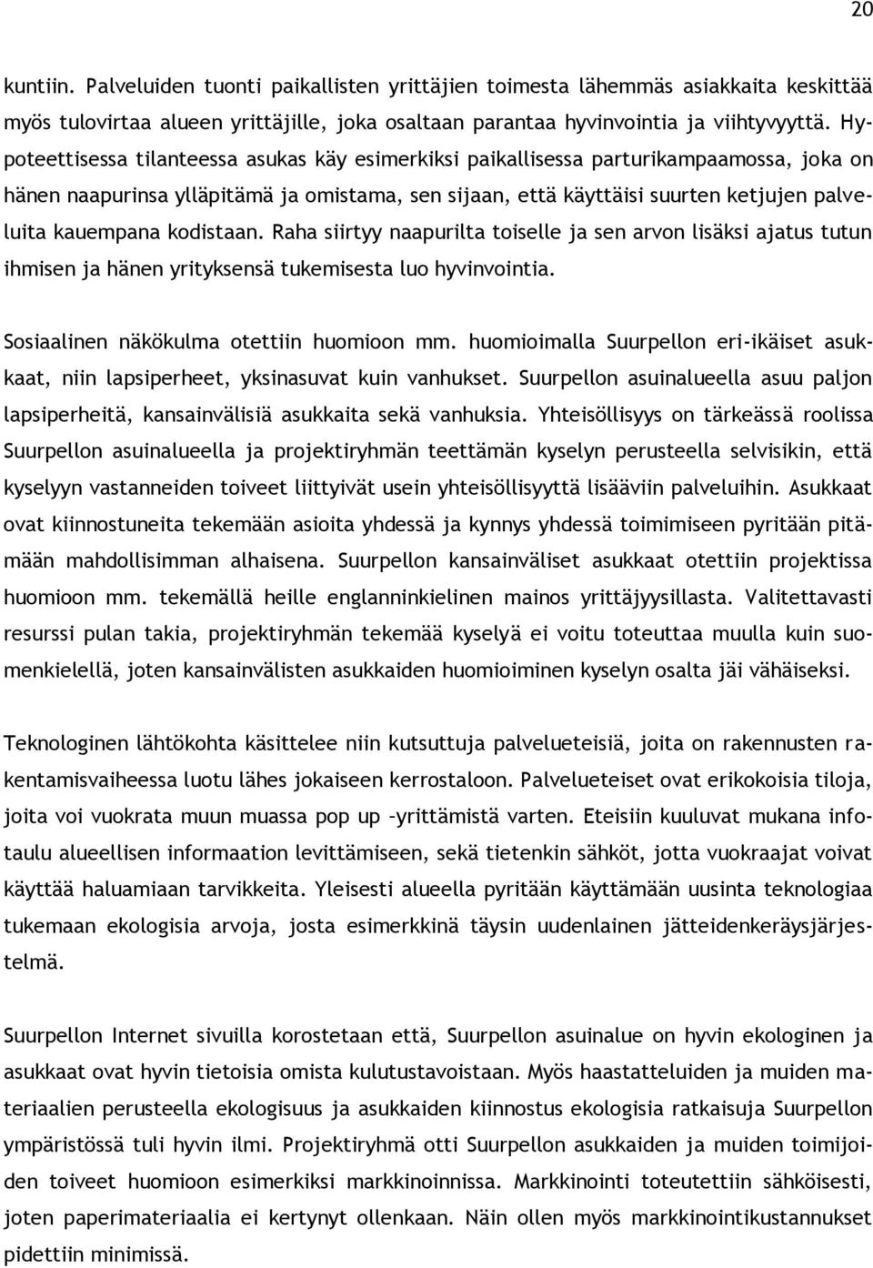 kodistaan. Raha siirtyy naapurilta toiselle ja sen arvon lisäksi ajatus tutun ihmisen ja hänen yrityksensä tukemisesta luo hyvinvointia. Sosiaalinen näkökulma otettiin huomioon mm.