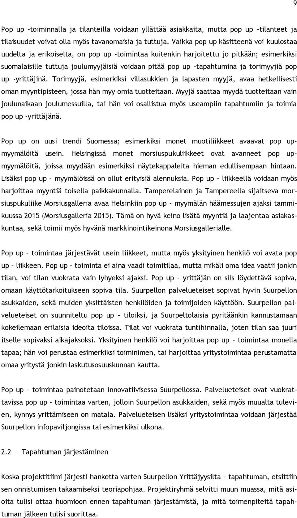 -tapahtumina ja torimyyjiä pop up -yrittäjinä. Torimyyjä, esimerkiksi villasukkien ja lapasten myyjä, avaa hetkellisesti oman myyntipisteen, jossa hän myy omia tuotteitaan.