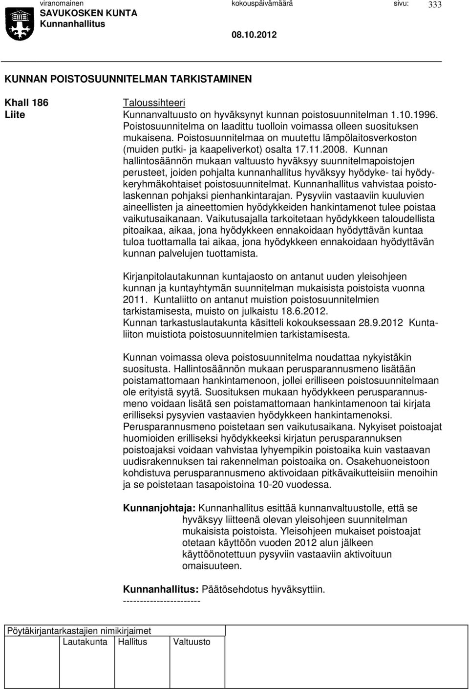 Kunnan hallintosäännön mukaan valtuusto hyväksyy suunnitelmapoistojen perusteet, joiden pohjalta kunnanhallitus hyväksyy hyödyke- tai hyödykeryhmäkohtaiset poistosuunnitelmat.