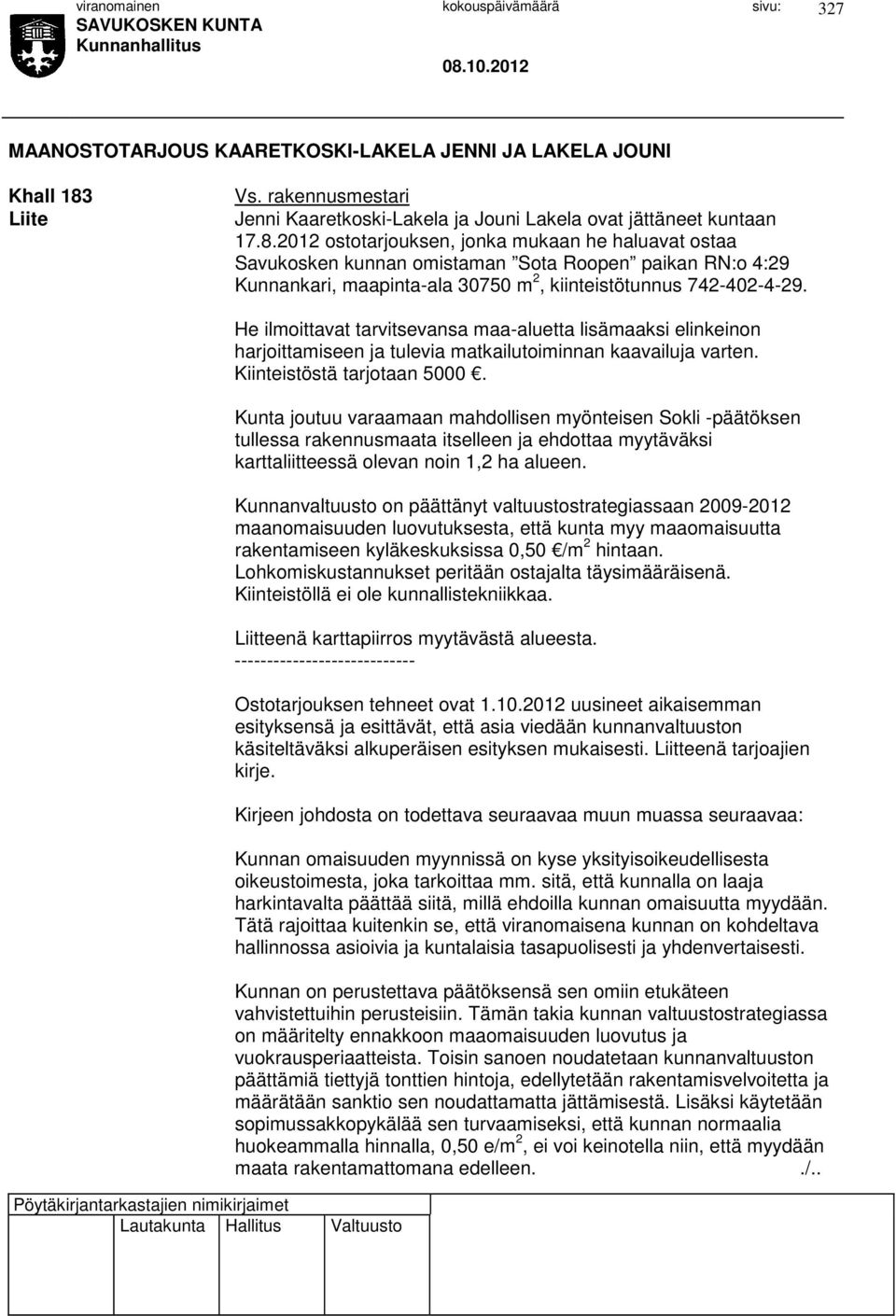 2012 ostotarjouksen, jonka mukaan he haluavat ostaa Savukosken kunnan omistaman Sota Roopen paikan RN:o 4:29 Kunnankari, maapinta-ala 30750 m 2, kiinteistötunnus 742-402-4-29.