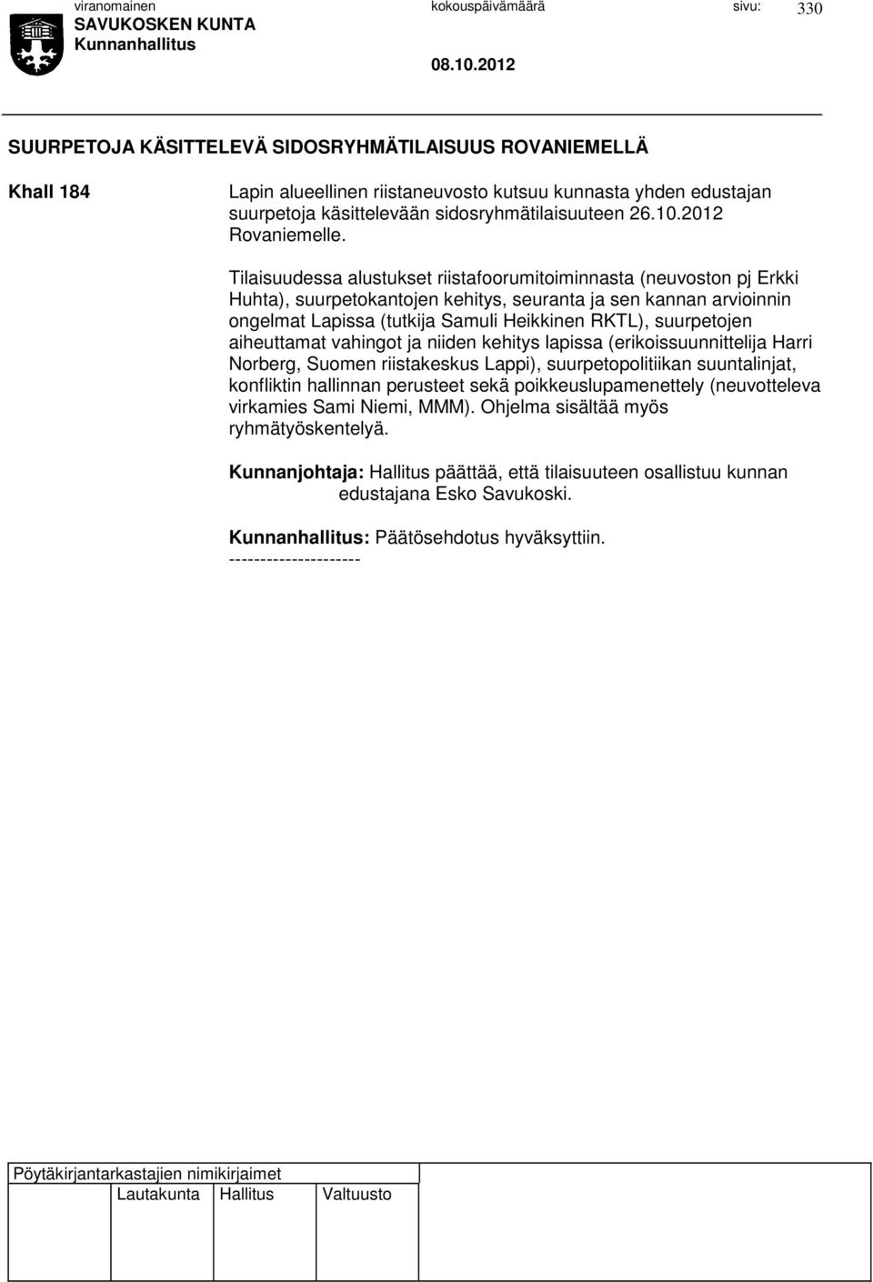 Tilaisuudessa alustukset riistafoorumitoiminnasta (neuvoston pj Erkki Huhta), suurpetokantojen kehitys, seuranta ja sen kannan arvioinnin ongelmat Lapissa (tutkija Samuli Heikkinen RKTL), suurpetojen