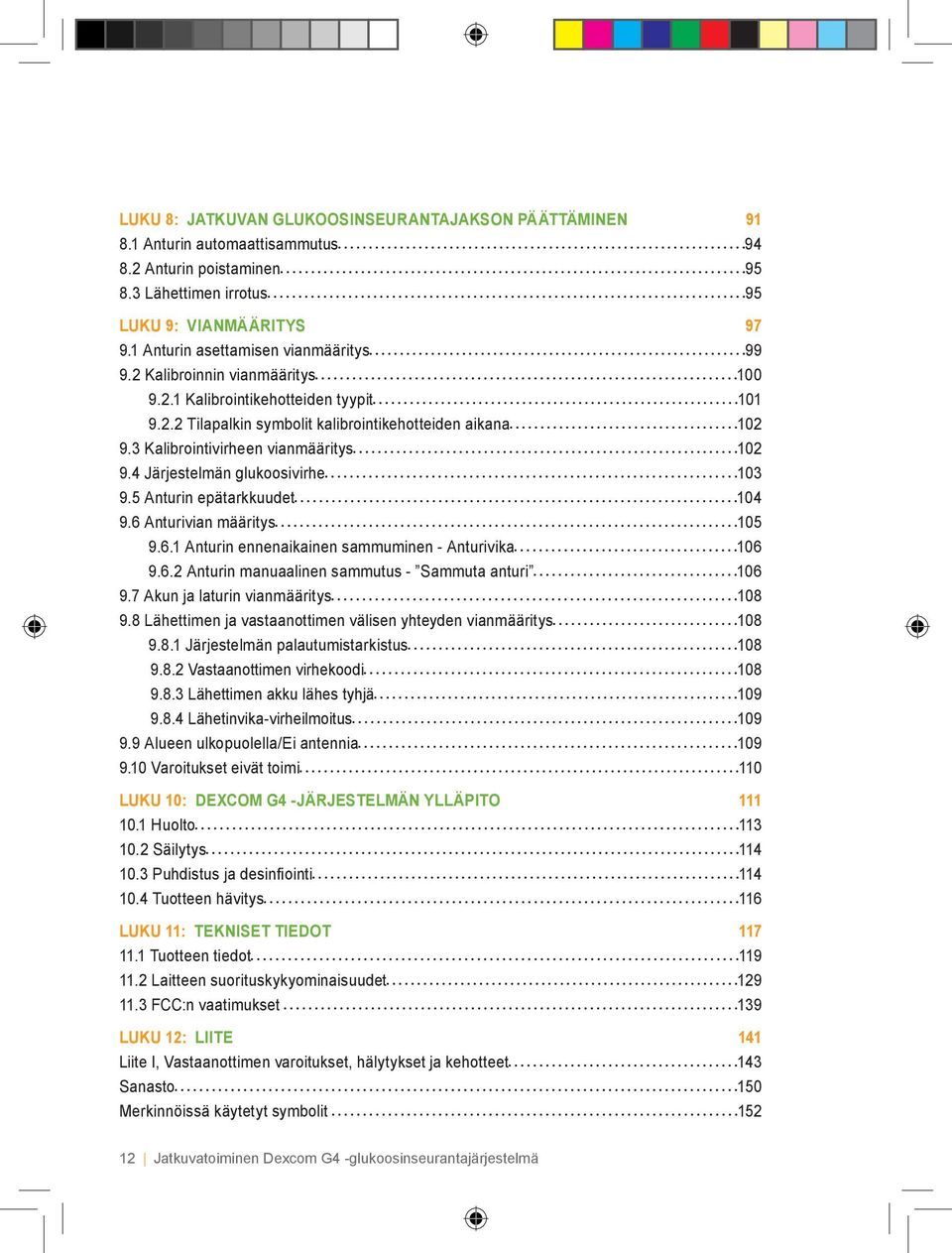 3 Kalibrointivirheen vianmääritys 102 9.4 Järjestelmän glukoosivirhe 103 9.5 Anturin epätarkkuudet 104 9.6 Anturivian määritys 105 9.6.1 Anturin ennenaikainen sammuminen - Anturivika 106 9.6.2 Anturin manuaalinen sammutus - Sammuta anturi 106 9.