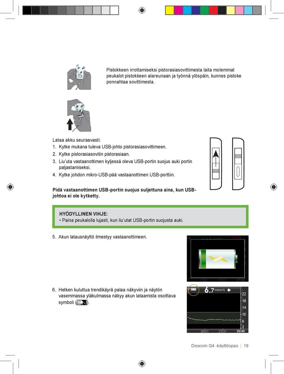 Kytke johdon mikro-usb-pää vastaanottimen USB-porttiin. Pidä vastaanottimen USB-portin suojus suljettuna aina, kun USBjohtoa ei ole kytketty.