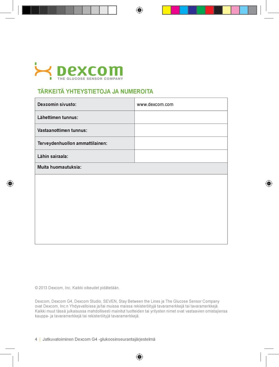 Dexcom, Dexcom G4, Dexcom Studio, SEVEN, Stay Between the Lines ja The Glucose Sensor Company ovat Dexcom, Inc:n Yhdysvalloissa ja/tai muissa maissa rekisteröityjä