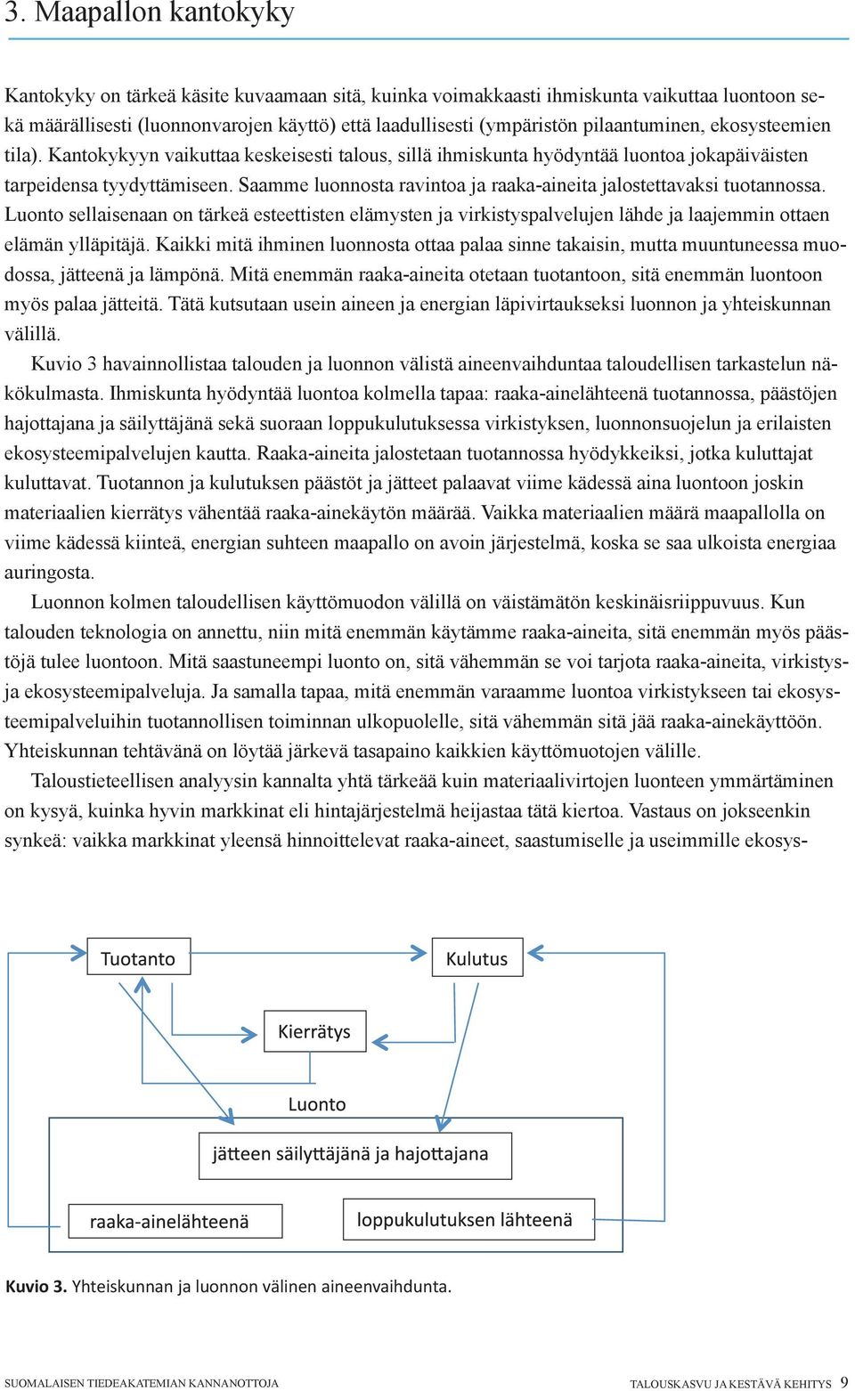 Saamme luonnosta ravintoa ja raaka-aineita jalostettavaksi tuotannossa. Luonto sellaisenaan on tärkeä esteettisten elämysten ja virkistyspalvelujen lähde ja laajemmin ottaen elämän ylläpitäjä.