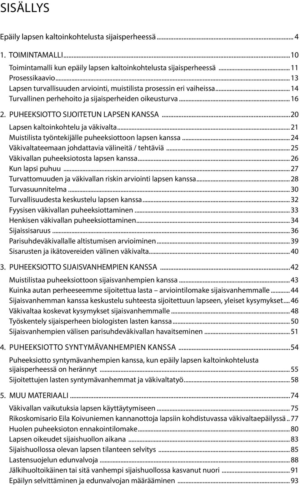 ..20 Lapsen kaltoinkohtelu ja väkivalta... 21 Muistilista työntekijälle puheeksiottoon lapsen kanssa... 24 Väkivaltateemaan johdattavia välineitä / tehtäviä.