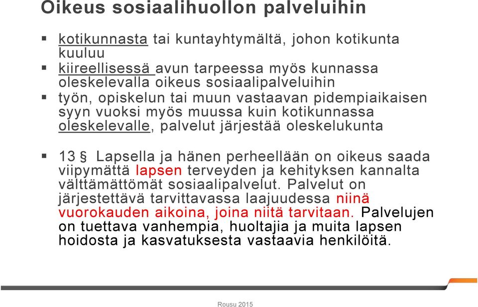 Lapsella ja hänen perheellään on oikeus saada viipymättä lapsen terveyden ja kehityksen kannalta välttämättömät sosiaalipalvelut.