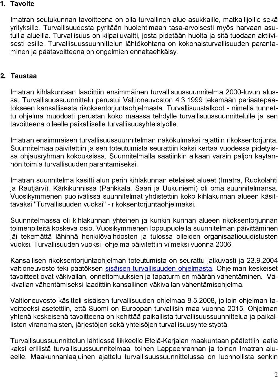 Turvallisuussuunnittelun lähtökohtana on kokonaisturvallisuuden parantaminen ja päätavoitteena on ongelmien ennaltaehkäisy. 2.