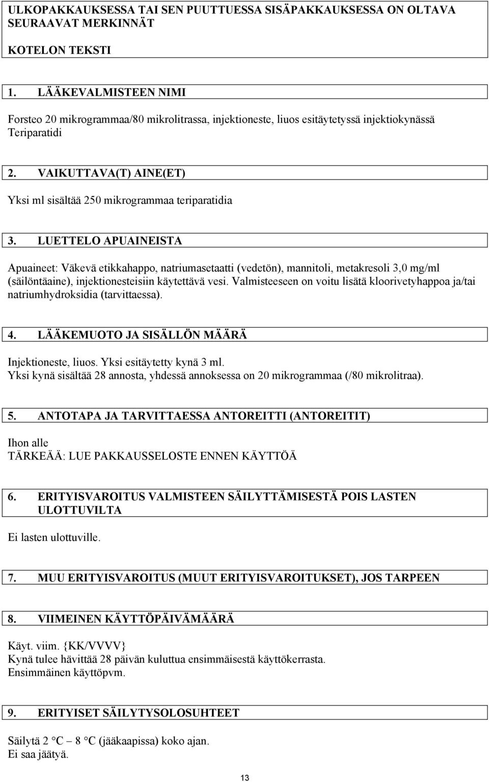 VAIKUTTAVA(T) AINE(ET) Yksi ml sisältää 250 mikrogrammaa teriparatidia 3.