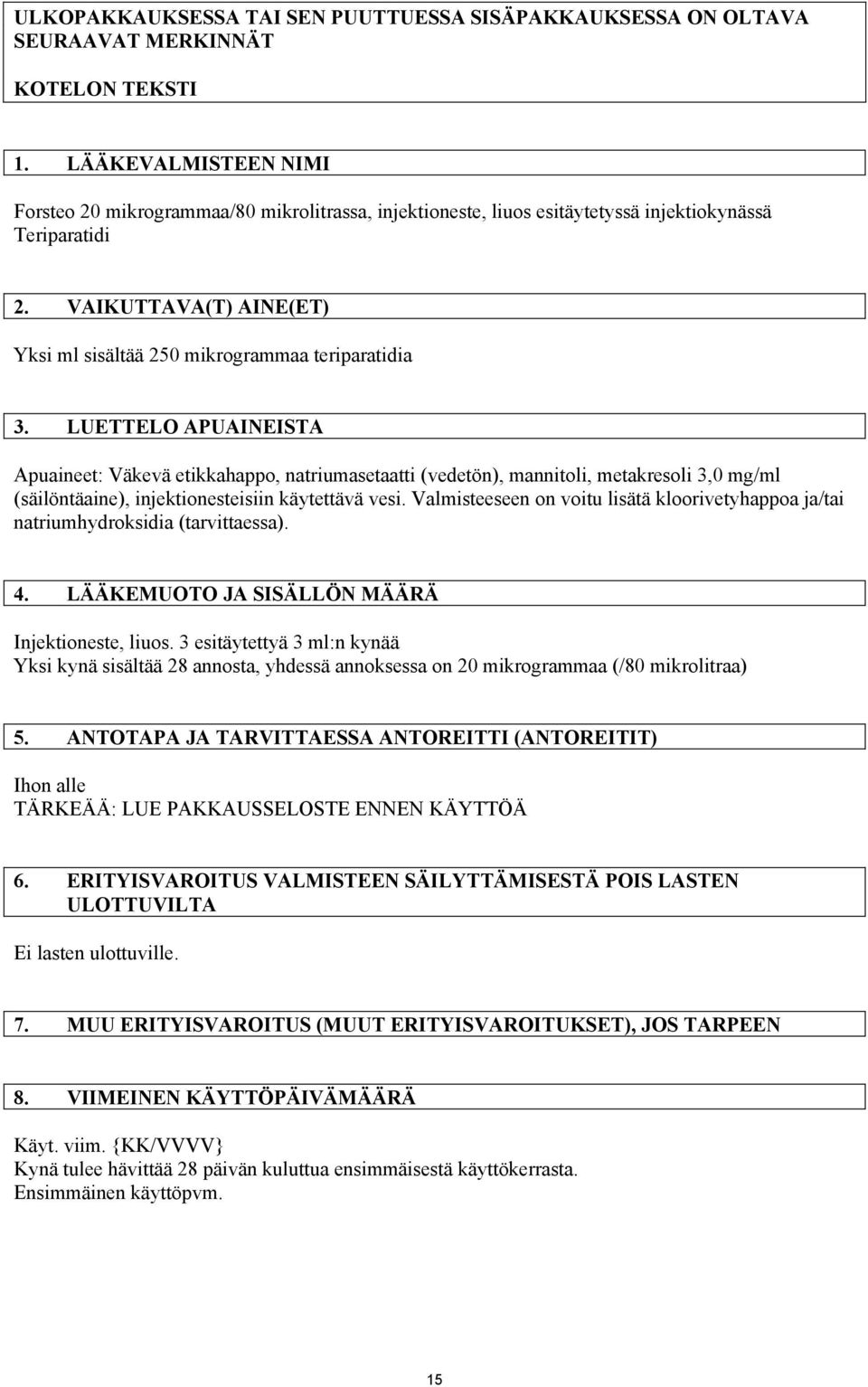 VAIKUTTAVA(T) AINE(ET) Yksi ml sisältää 250 mikrogrammaa teriparatidia 3.