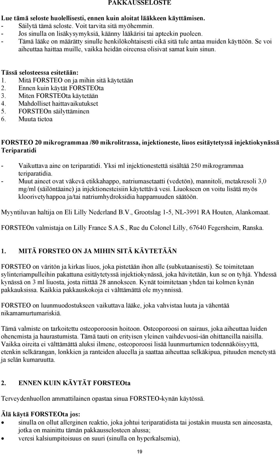 Se voi aiheuttaa haittaa muille, vaikka heidän oireensa olisivat samat kuin sinun. Tässä selosteessa esitetään: 1. Mitä FORSTEO on ja mihin sitä käytetään 2. Ennen kuin käytät FORSTEOta 3.