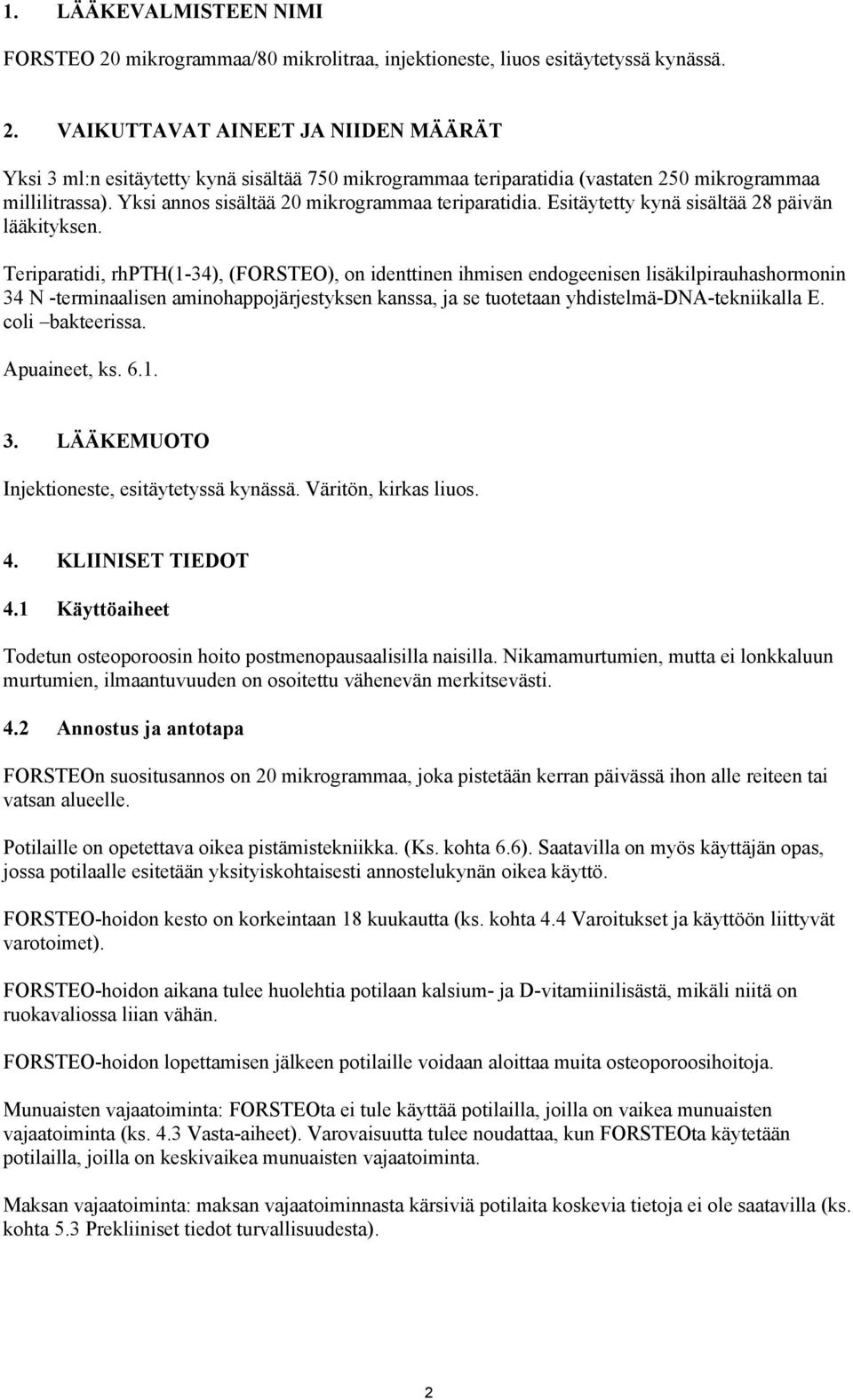 Teriparatidi, rhpth(1-34), (FORSTEO), on identtinen ihmisen endogeenisen lisäkilpirauhashormonin 34 N -terminaalisen aminohappojärjestyksen kanssa, ja se tuotetaan yhdistelmä-dna-tekniikalla E.