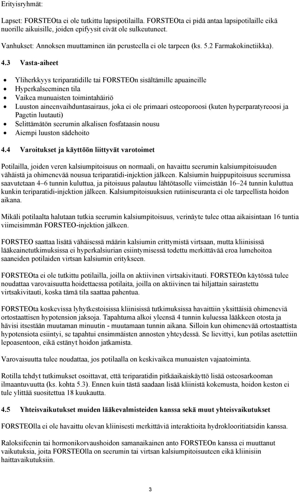 3 Vasta-aiheet Yliherkkyys teriparatidille tai FORSTEOn sisältämille apuaineille Hyperkalseeminen tila Vaikea munuaisten toimintahäiriö Luuston aineenvaihduntasairaus, joka ei ole primaari