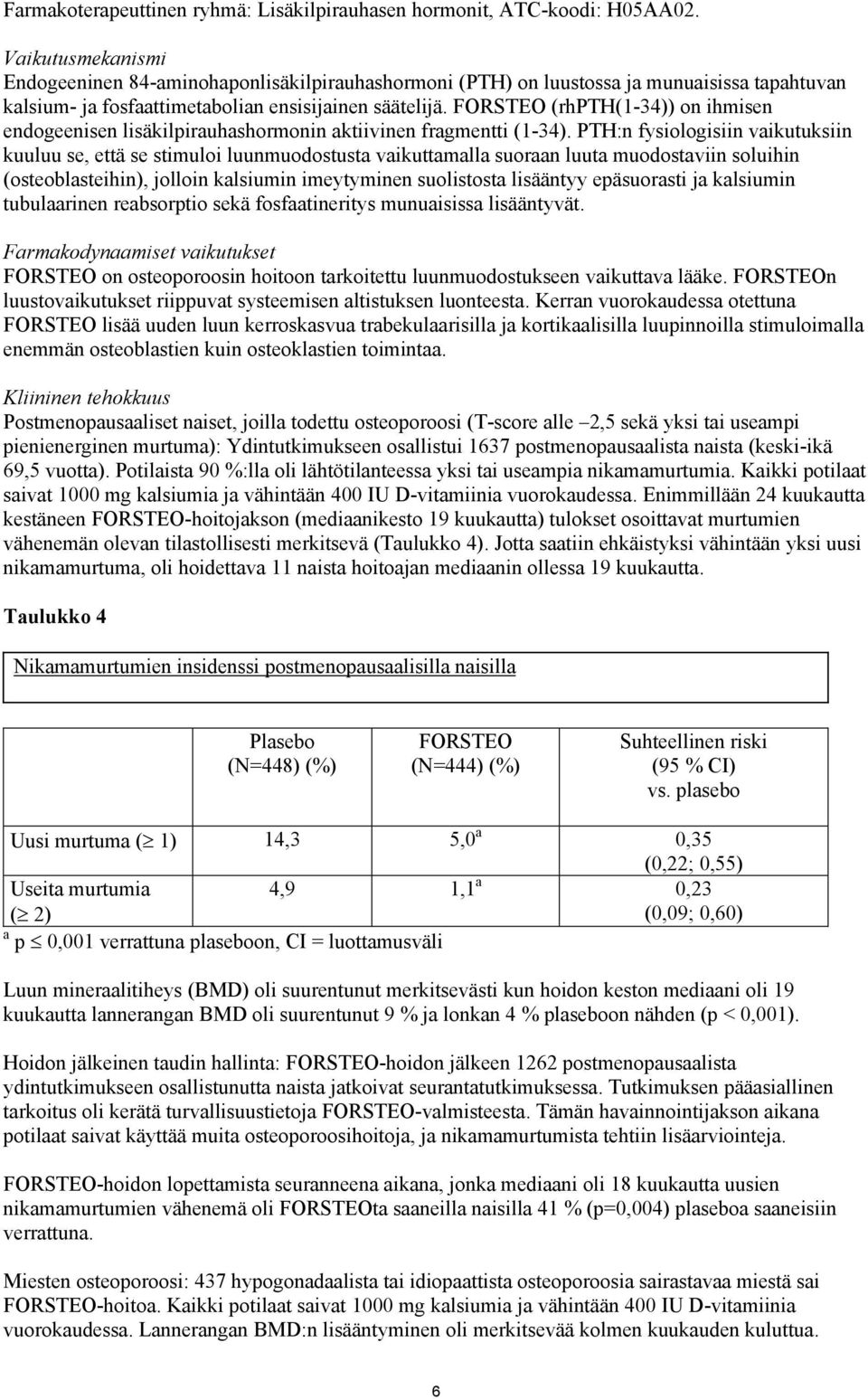 FORSTEO (rhpth(1-34)) on ihmisen endogeenisen lisäkilpirauhashormonin aktiivinen fragmentti (1-34).