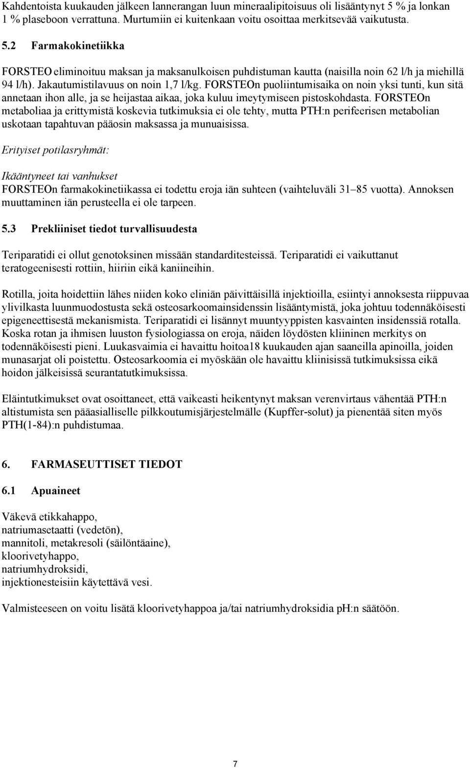 2 Farmakokinetiikka FORSTEO eliminoituu maksan ja maksanulkoisen puhdistuman kautta (naisilla noin 62 l/h ja miehillä 94 l/h). Jakautumistilavuus on noin 1,7 l/kg.