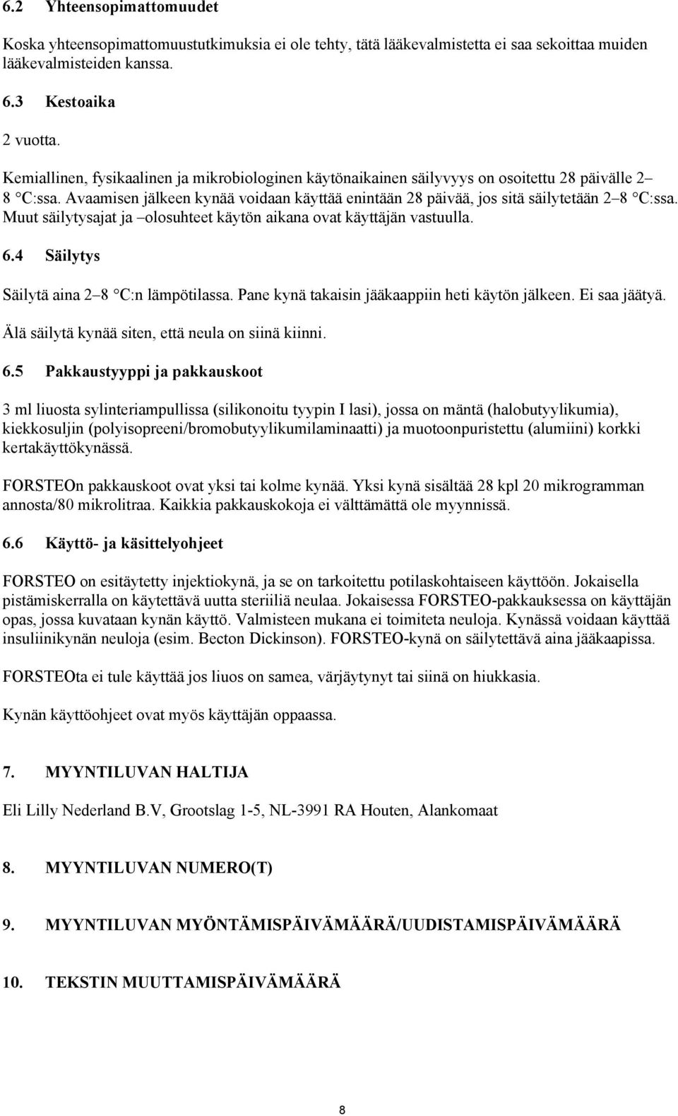 Muut säilytysajat ja olosuhteet käytön aikana ovat käyttäjän vastuulla. 6.4 Säilytys Säilytä aina 2 8 C:n lämpötilassa. Pane kynä takaisin jääkaappiin heti käytön jälkeen. Ei saa jäätyä.