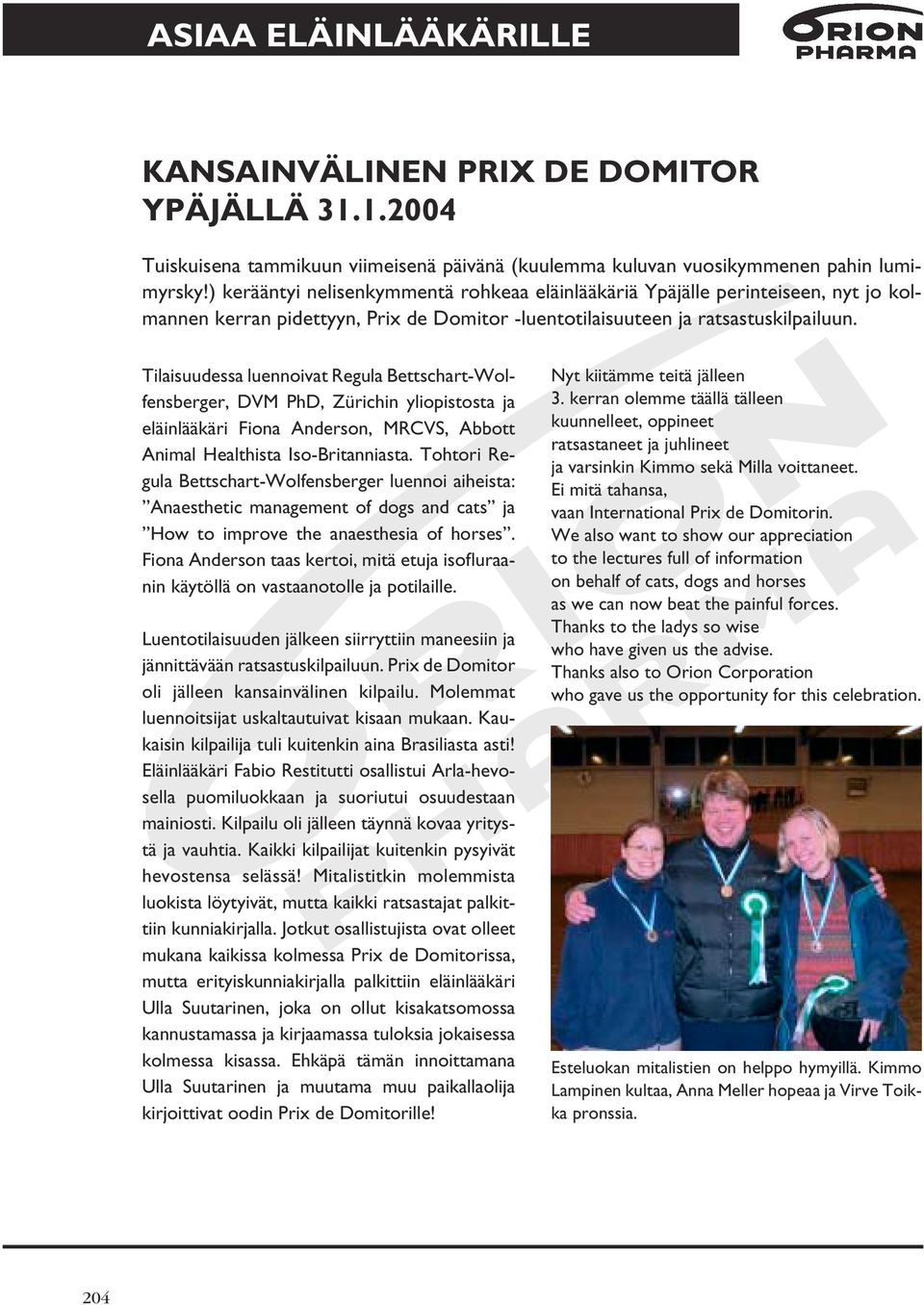 Tilaisuudessa luennoivat Regula Bettschart-Wolfensberger, DVM PhD, Zürichin yliopistosta ja eläinlääkäri Fiona Anderson, MRCVS, Abbott Animal Healthista Iso-Britanniasta.