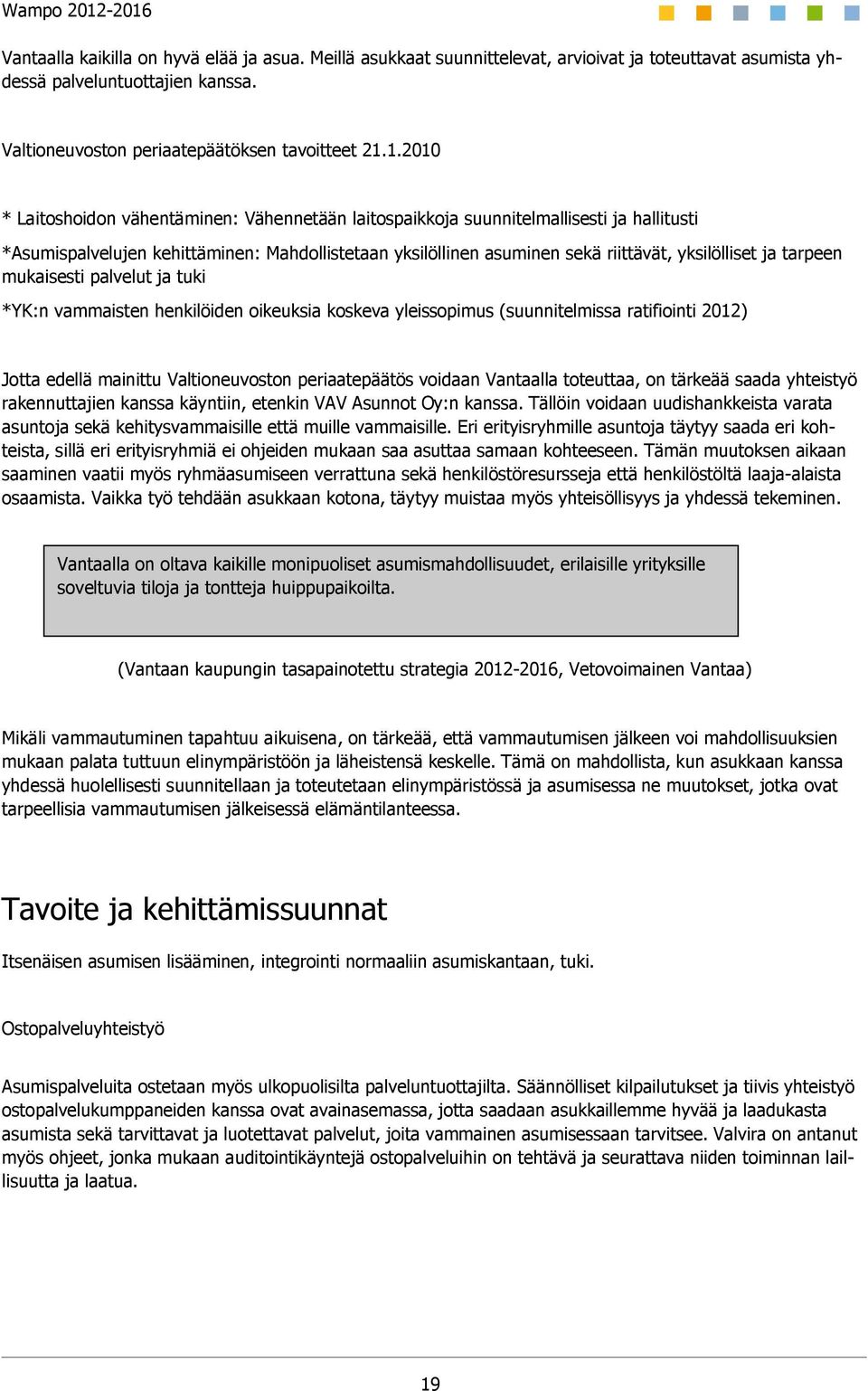 tarpeen mukaisesti palvelut ja tuki *YK:n vammaisten henkilöiden oikeuksia koskeva yleissopimus (suunnitelmissa ratifiointi 2012) Jotta edellä mainittu Valtioneuvoston periaatepäätös voidaan