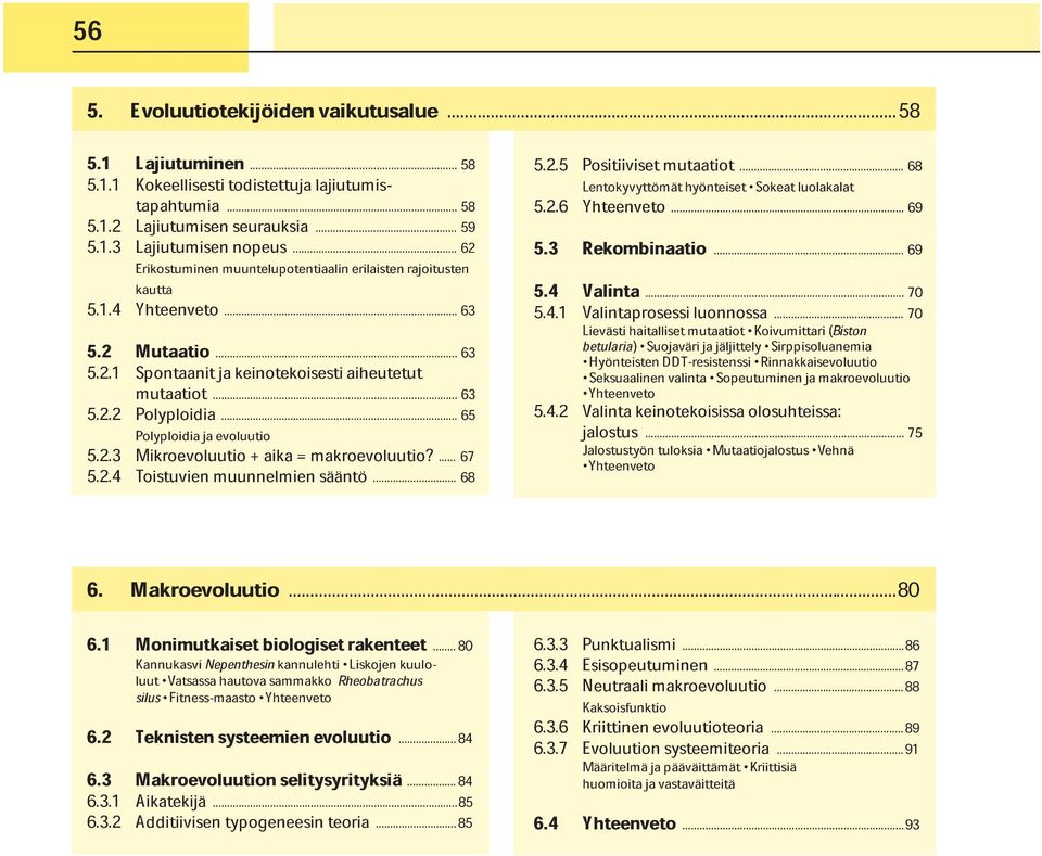 sääntö...68... 67 6.1 Monimutkaiset biologiset rakenteet...80 Kannukasvi luut Vatsassa Nepenthesin hautova sammakko kannulehti Rheobatrachus Liskojen kuulo- silus Fitness-maasto Yhteenveto 6.