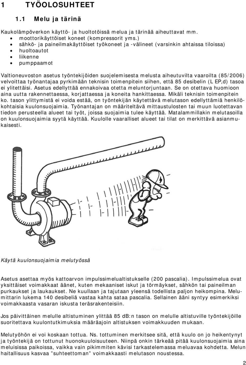 vaaroilta (85/2006) velvoittaa työnantajaa pyrkimään teknisin toimenpitein siihen, että 85 desibelin (L EP,d) tasoa ei ylitettäisi. Asetus edellyttää ennakoivaa otetta meluntorjuntaan.